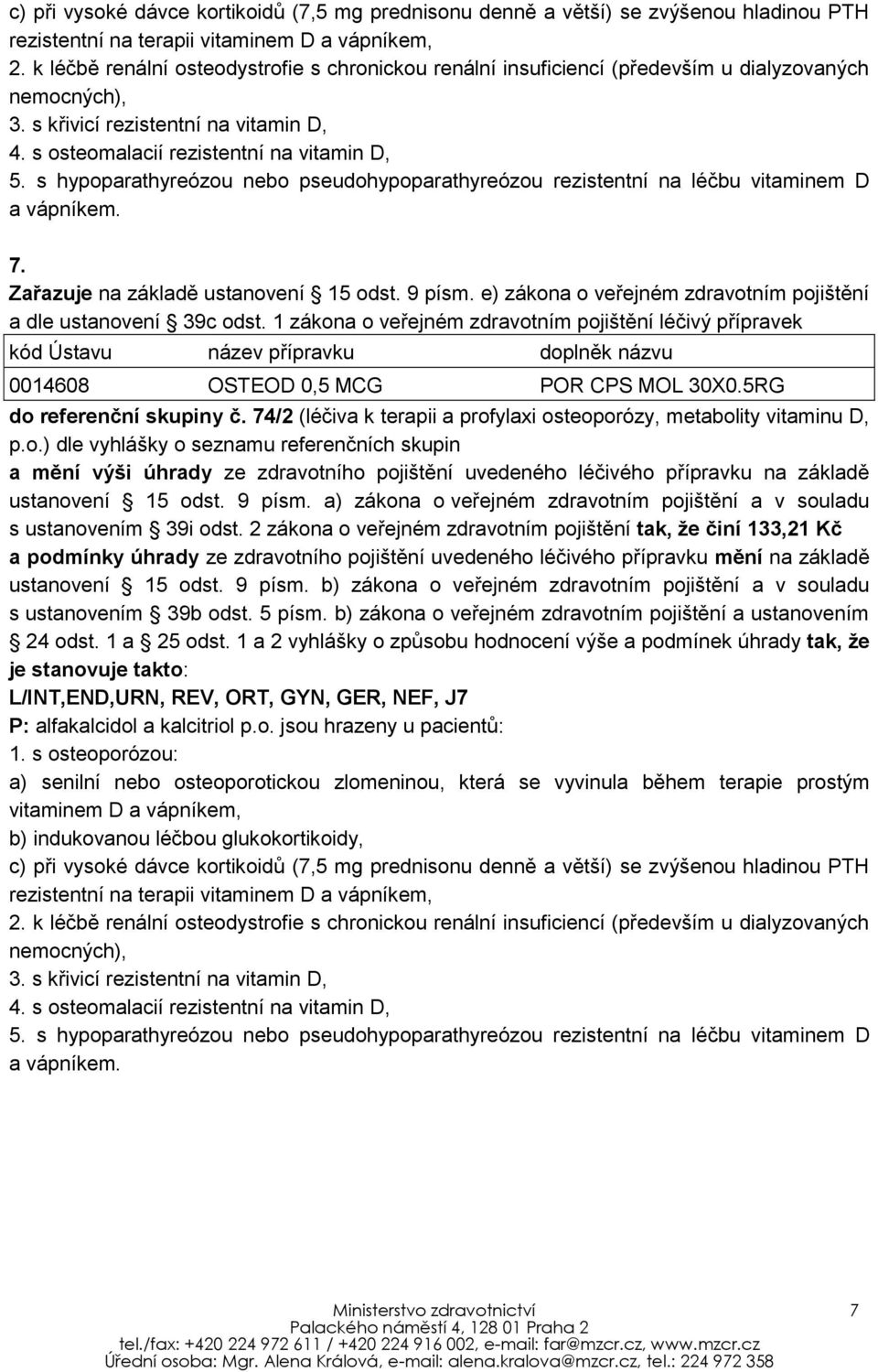 s hypoparathyreózou nebo pseudohypoparathyreózou rezistentní na léčbu vitaminem D a vápníkem. 7. Zařazuje na základě ustanovení 15 odst. 9 písm.