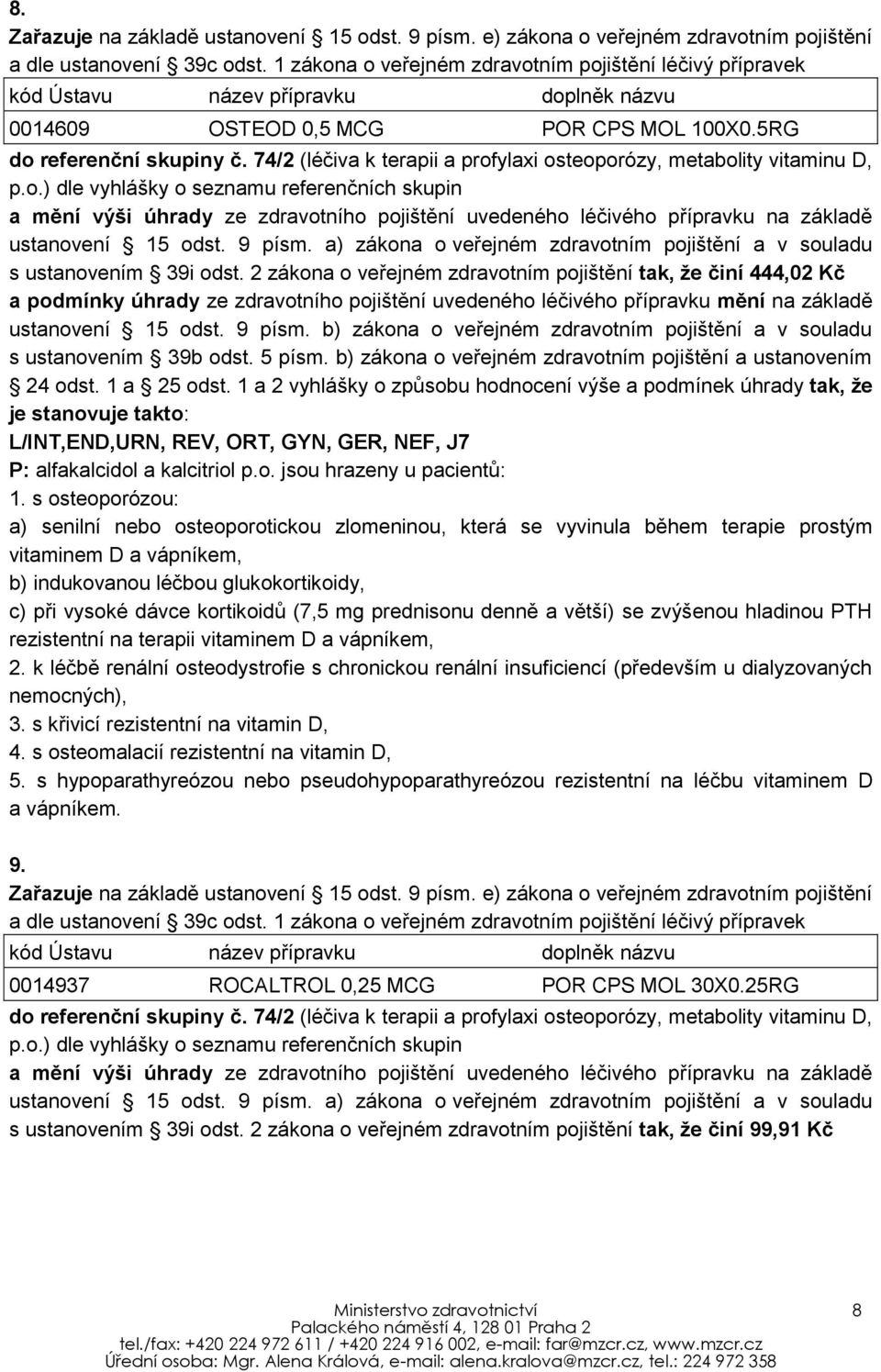 74/2 (léčiva k terapii a profylaxi osteoporózy, metabolity vitaminu D, p.o.) dle vyhlášky o seznamu referenčních skupin a mění výši úhrady ze zdravotního pojištění uvedeného léčivého přípravku na základě ustanovení 15 odst.