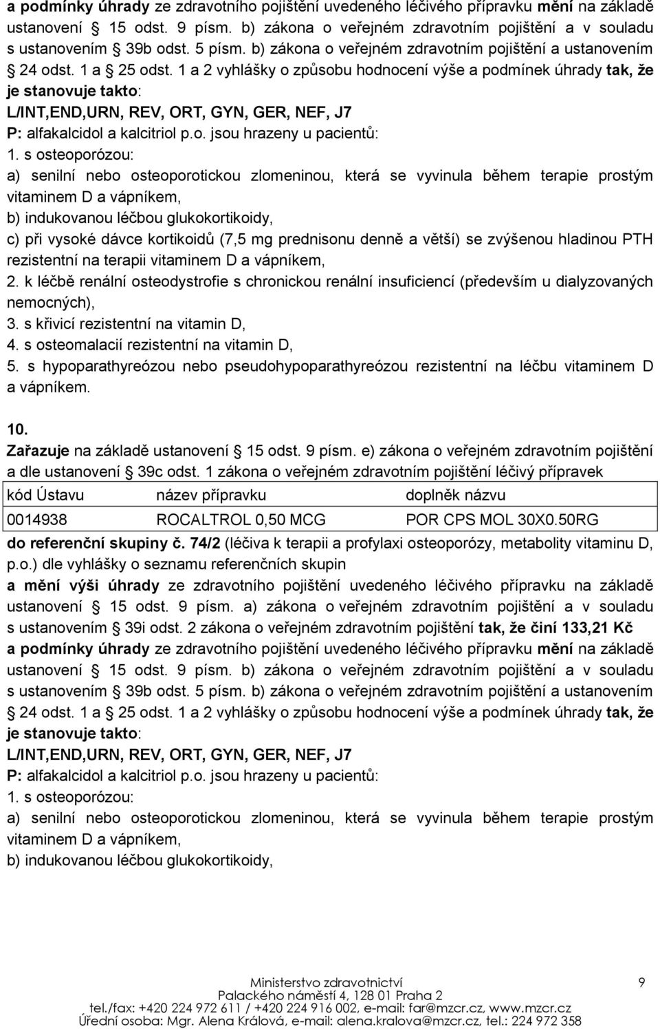 1 a 2 vyhlášky o způsobu hodnocení výše a podmínek úhrady tak, že je stanovuje takto: L/INT,END,URN, REV, ORT, GYN, GER, NEF, J7 P: alfakalcidol a kalcitriol p.o. jsou hrazeny u pacientů: 1.