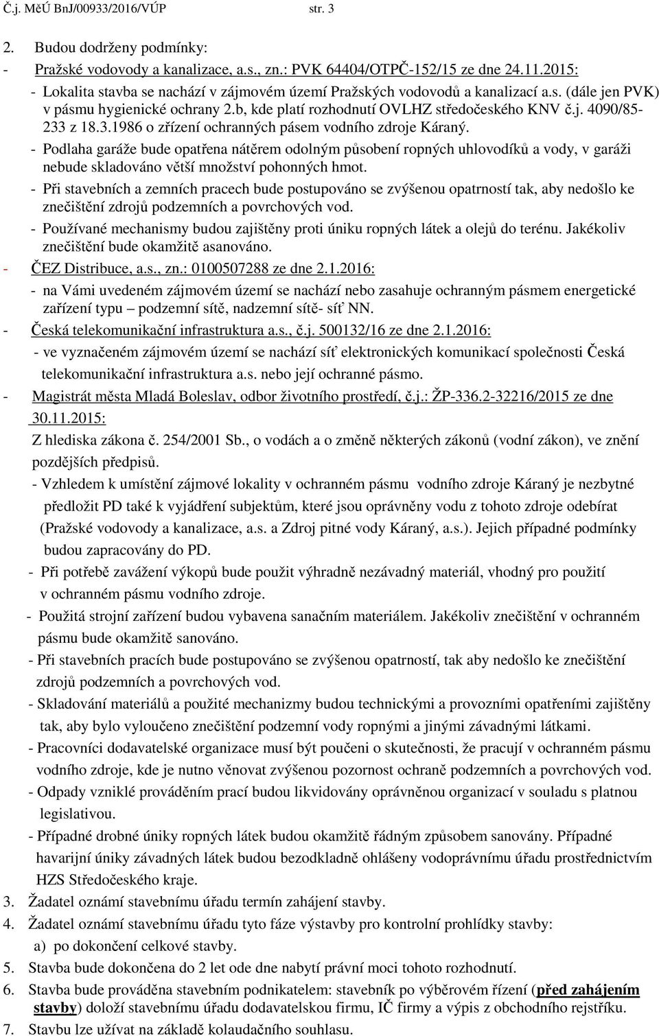 3.1986 o zřízení ochranných pásem vodního zdroje Káraný. - Podlaha garáže bude opatřena nátěrem odolným působení ropných uhlovodíků a vody, v garáži nebude skladováno větší množství pohonných hmot.