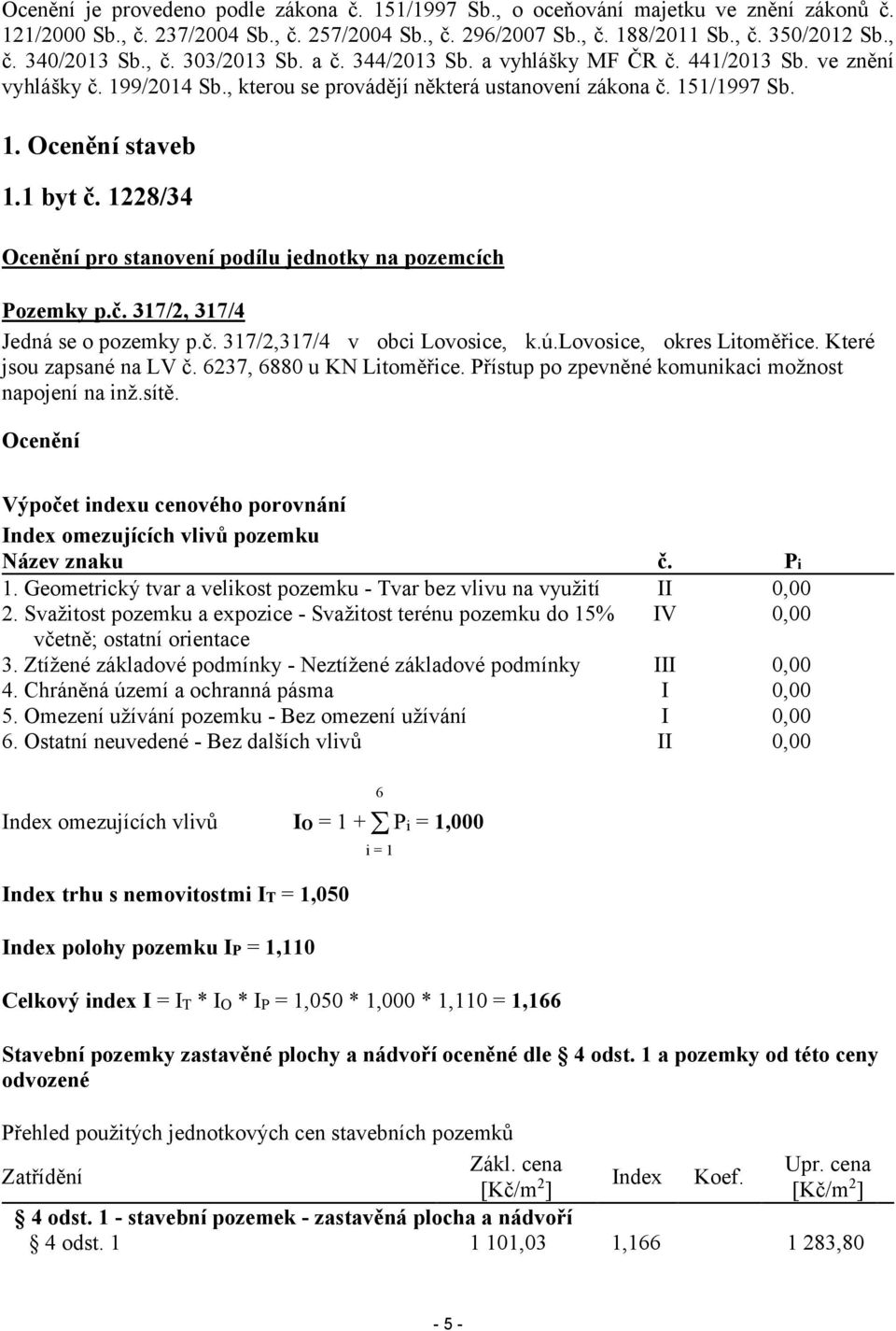 1228/34 Ocenění pro stanovení podílu jednotky na pozemcích Pozemky p.č. 317/2, 317/4 Jedná se o pozemky p.č. 317/2,317/4 v obci Lovosice, k.ú.lovosice, okres Litoměřice. Které jsou zapsané na LV č.