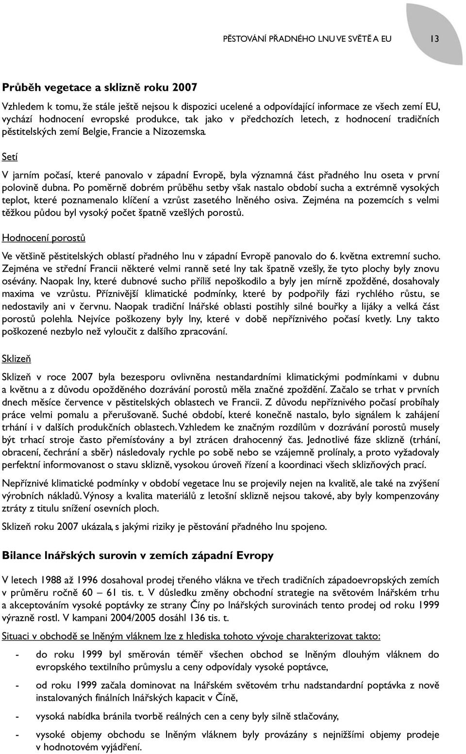 Setí V jarním počasí, které panovalo v západní Evropě, byla významná část přadného lnu oseta v první polovině dubna.