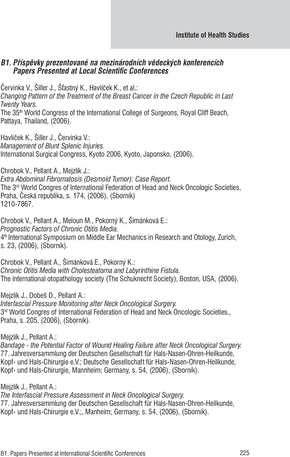 The 35 th World Congress of the International College of Surgeons, Royal Cliff Beach, Pattaya, Thailand, (2006). Havlíček K., Šiller J., Červinka V.: Management of Blunt Splenic Injuries.