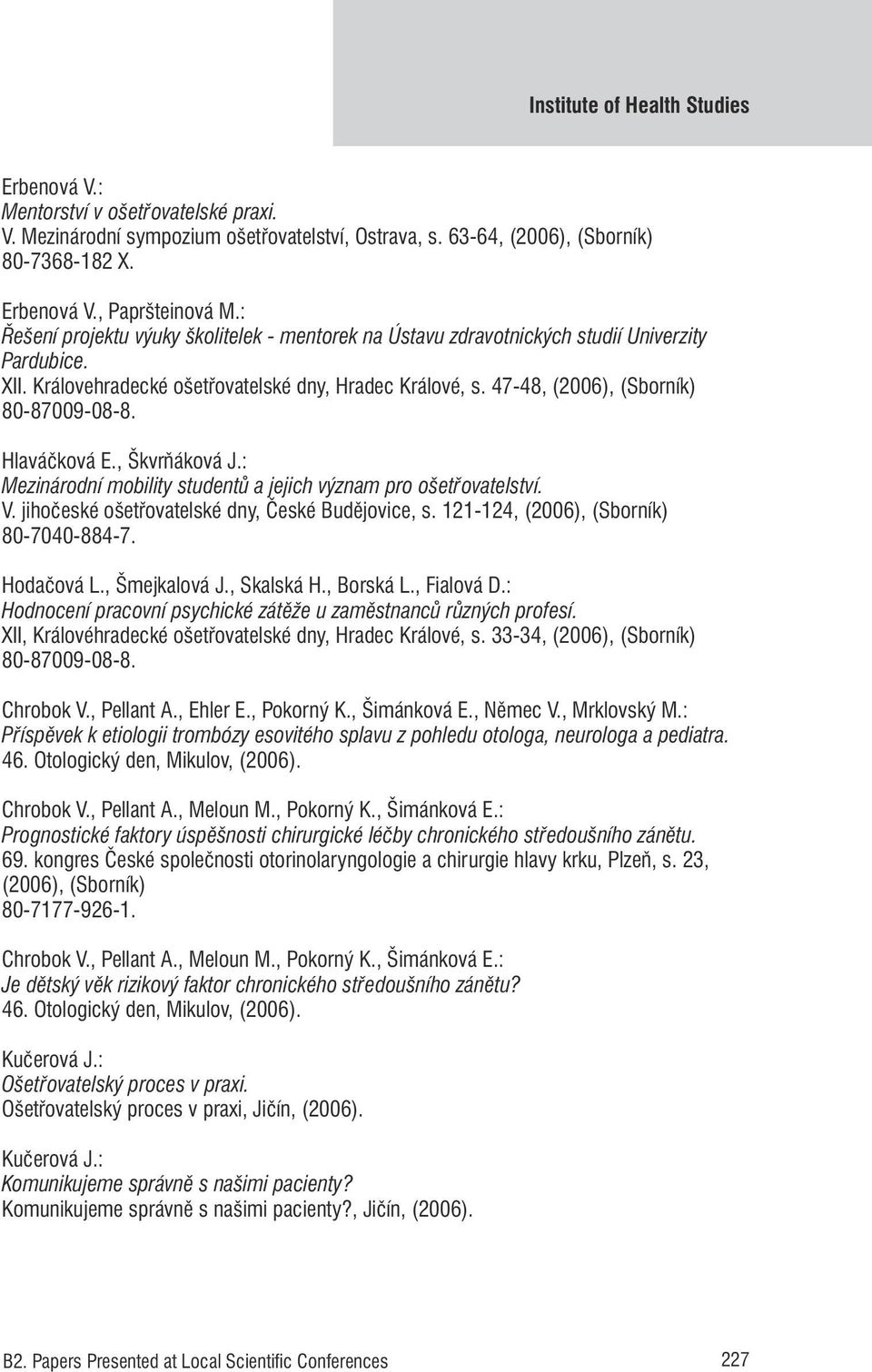 Hlaváčková E., Škvrňáková J.: Mezinárodní mobility studentů a jejich význam pro ošetřovatelství. V. jihočeské ošetřovatelské dny, České Budějovice, s. 121-124, (2006), (Sborník) 80-7040-884-7.