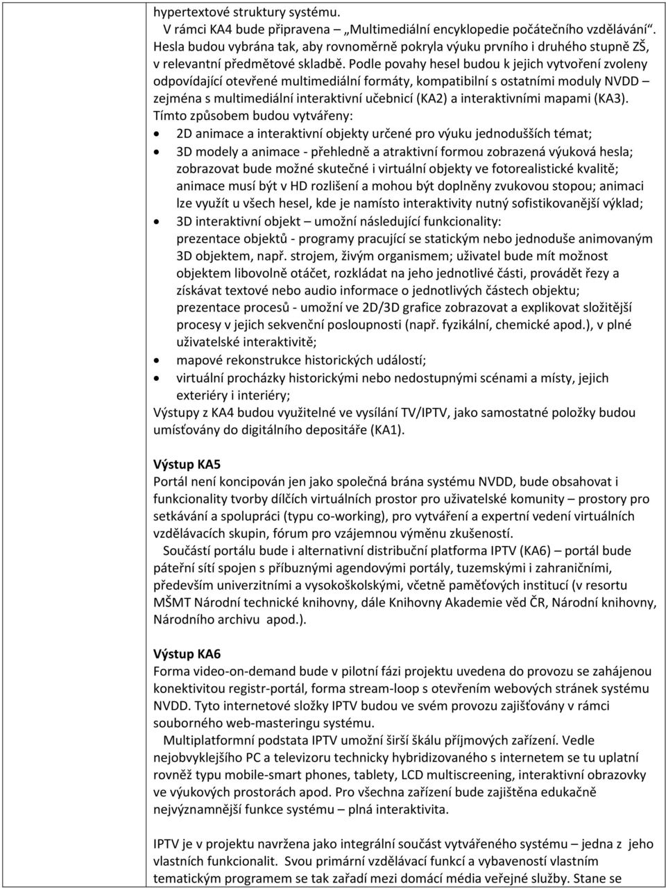 Podle povahy hesel budou k jejich vytvoření zvoleny odpovídající otevřené multimediální formáty, kompatibilní s ostatními moduly NVDD zejména s multimediální interaktivní učebnicí (KA2) a