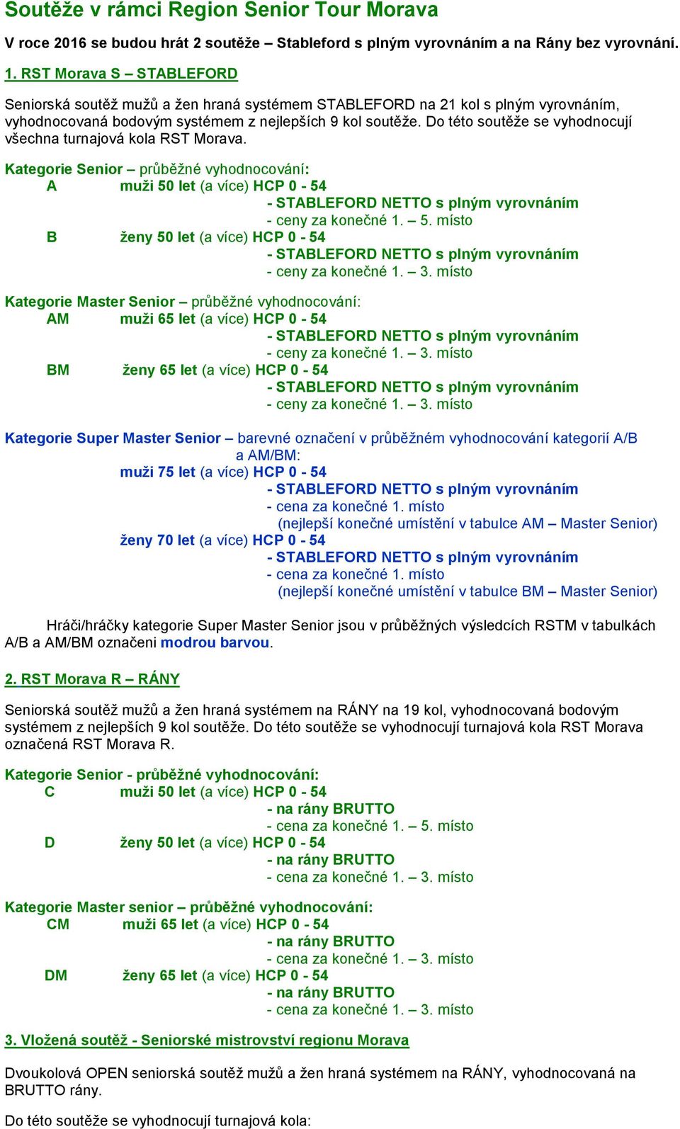 Do této soutěže se vyhodnocují všechna turnajová kola RST Morava. Kategorie Senior průběžné vyhodnocování: A muži 50