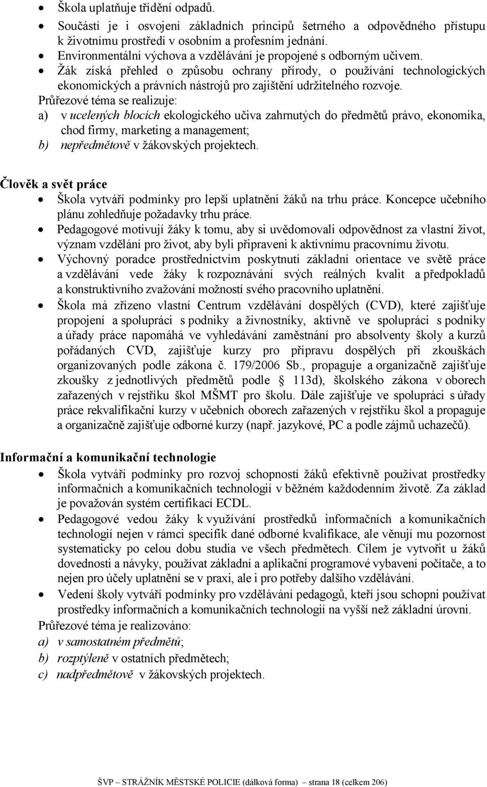 Žák získá přehled o způsobu ochrany přírody, o používání technologických ekonomických a právních nástrojů pro zajištění udržitelného rozvoje.