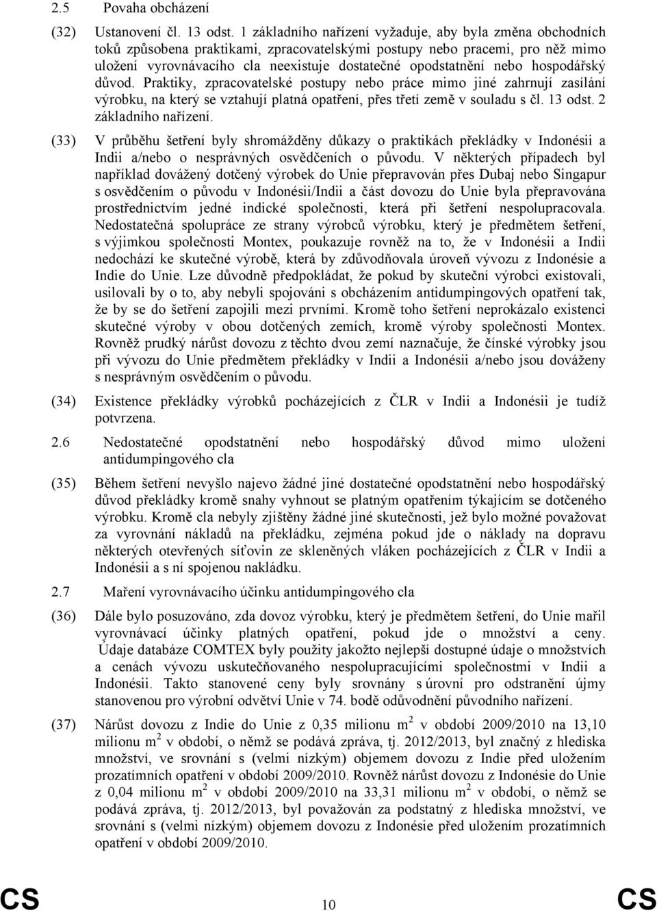 nebo hospodářský důvod. Praktiky, zpracovatelské postupy nebo práce mimo jiné zahrnují zasílání výrobku, na který se vztahují platná opatření, přes třetí země v souladu s čl. 13 odst.