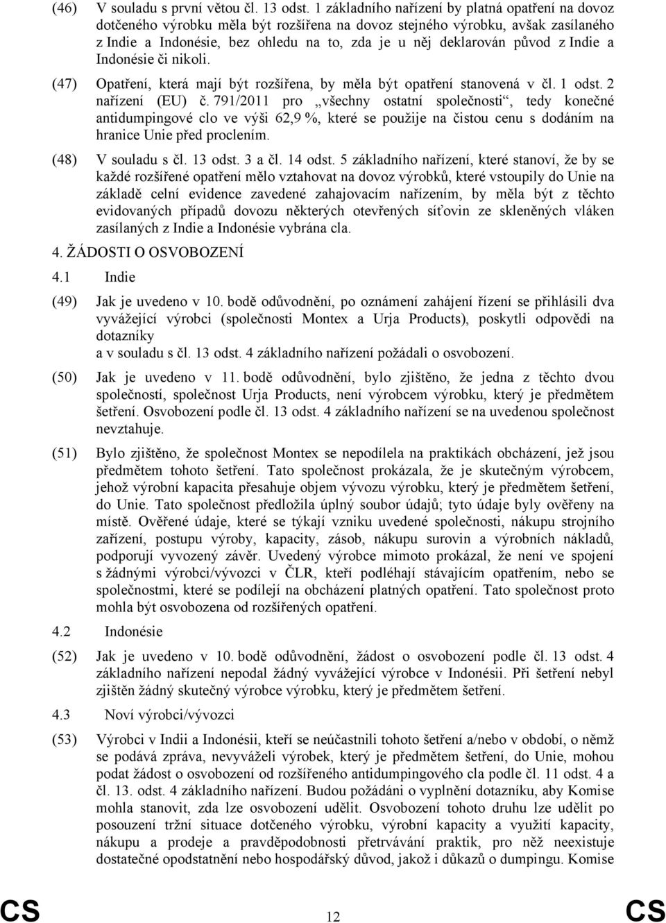 z Indie a Indonésie či nikoli. (47) Opatření, která mají být rozšířena, by měla být opatření stanovená v čl. 1 odst. 2 nařízení (EU) č.