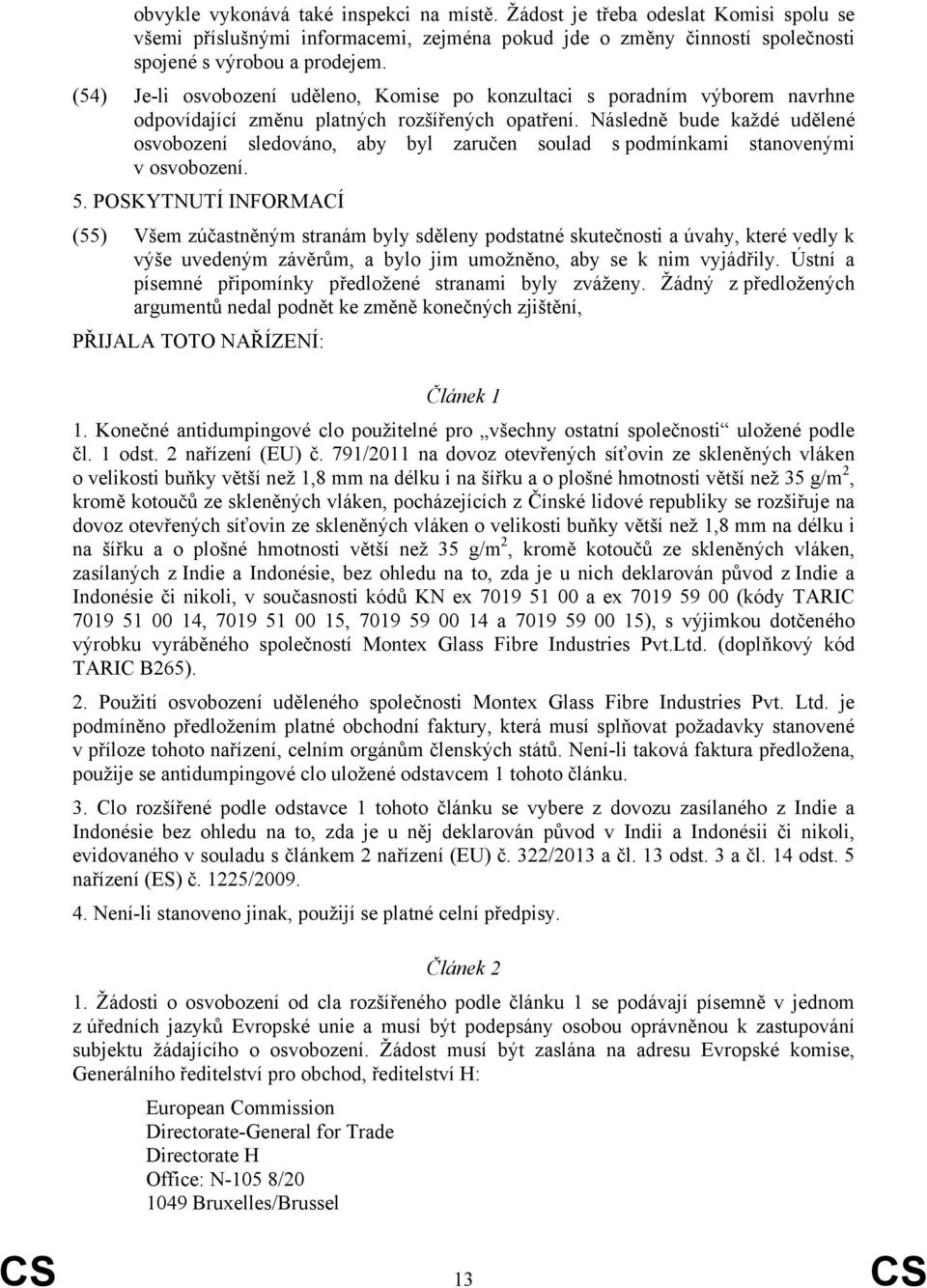 Následně bude každé udělené osvobození sledováno, aby byl zaručen soulad s podmínkami stanovenými v osvobození. 5.