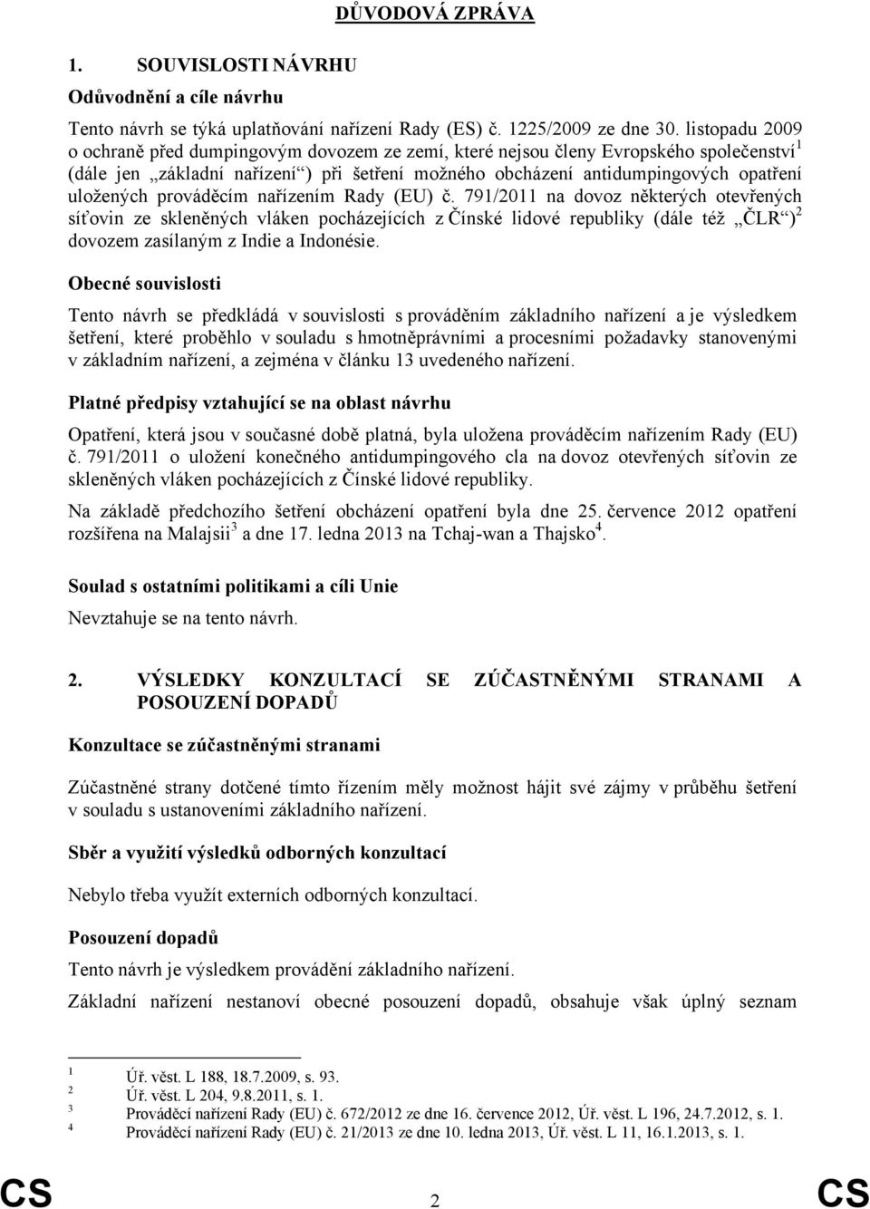 prováděcím nařízením Rady (EU) č. 791/2011 na dovoz některých otevřených síťovin ze skleněných vláken pocházejících z Čínské lidové republiky (dále též ČLR ) 2 dovozem zasílaným z Indie a Indonésie.