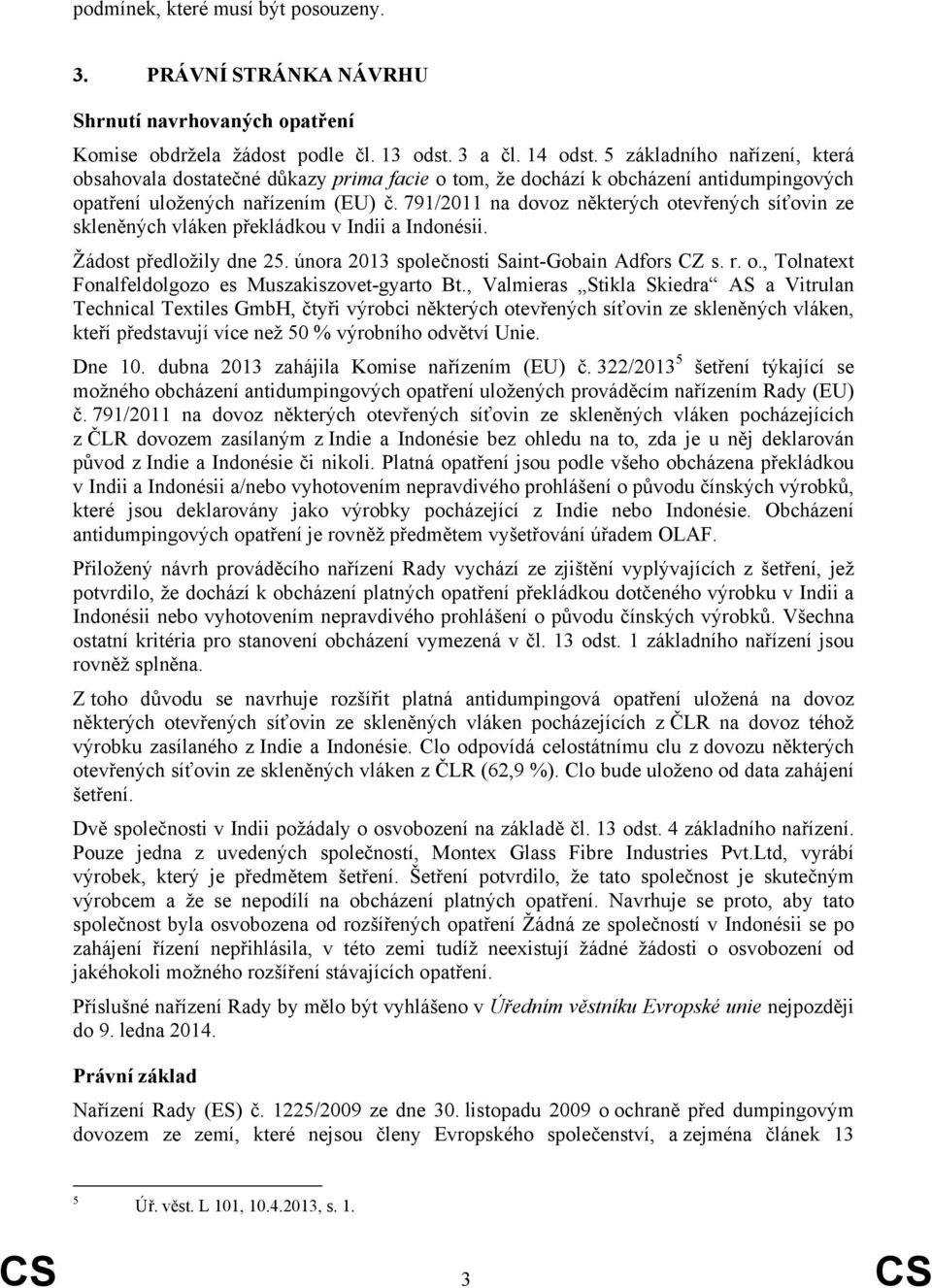 791/2011 na dovoz některých otevřených síťovin ze skleněných vláken překládkou v Indii a Indonésii. Žádost předložily dne 25. února 2013 společnosti Saint-Gobain Adfors CZ s. r. o., Tolnatext Fonalfeldolgozo es Muszakiszovet-gyarto Bt.