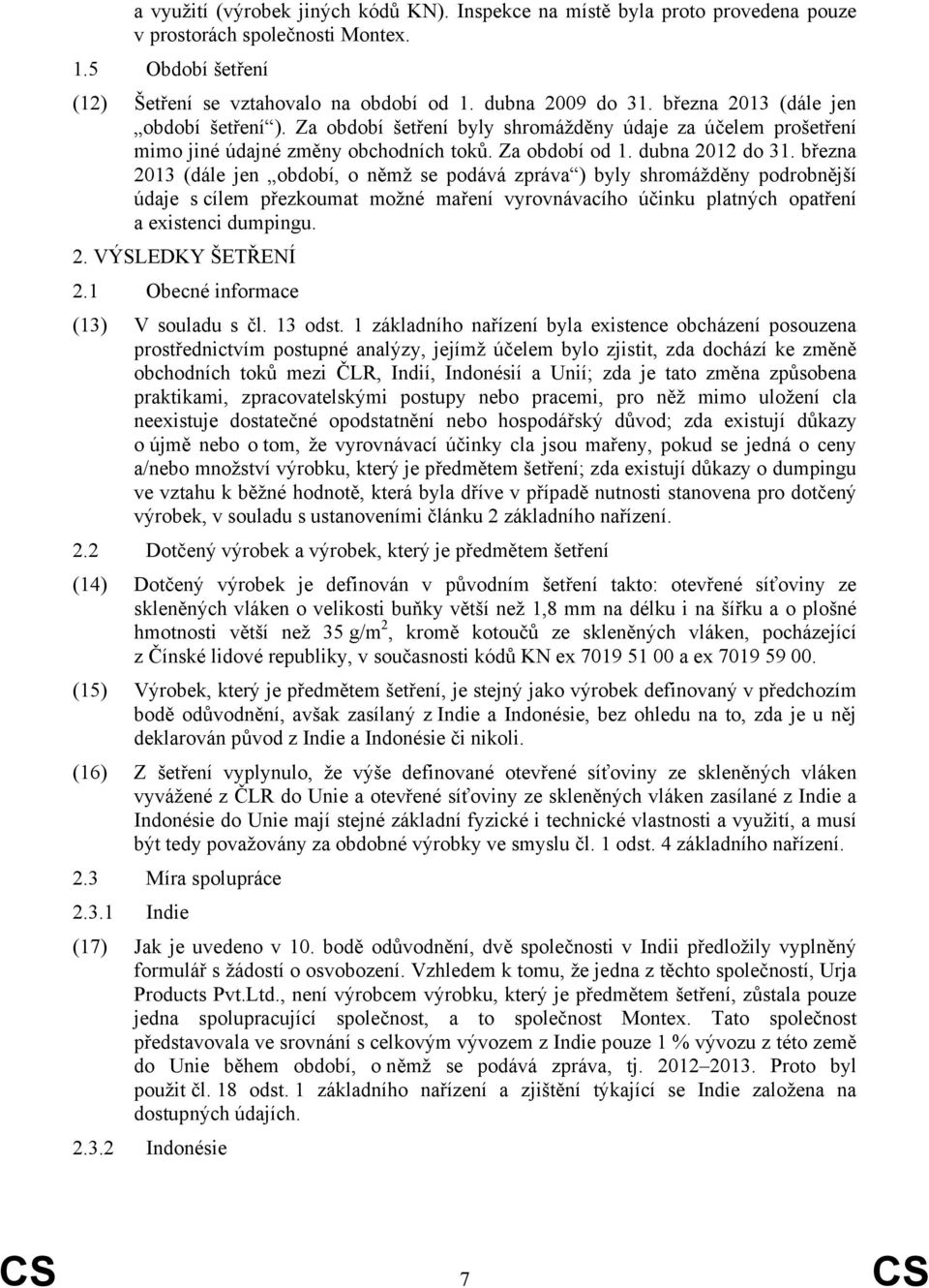 března 2013 (dále jen období, o němž se podává zpráva ) byly shromážděny podrobnější údaje s cílem přezkoumat možné maření vyrovnávacího účinku platných opatření a existenci dumpingu. 2. VÝSLEDKY ŠETŘENÍ 2.