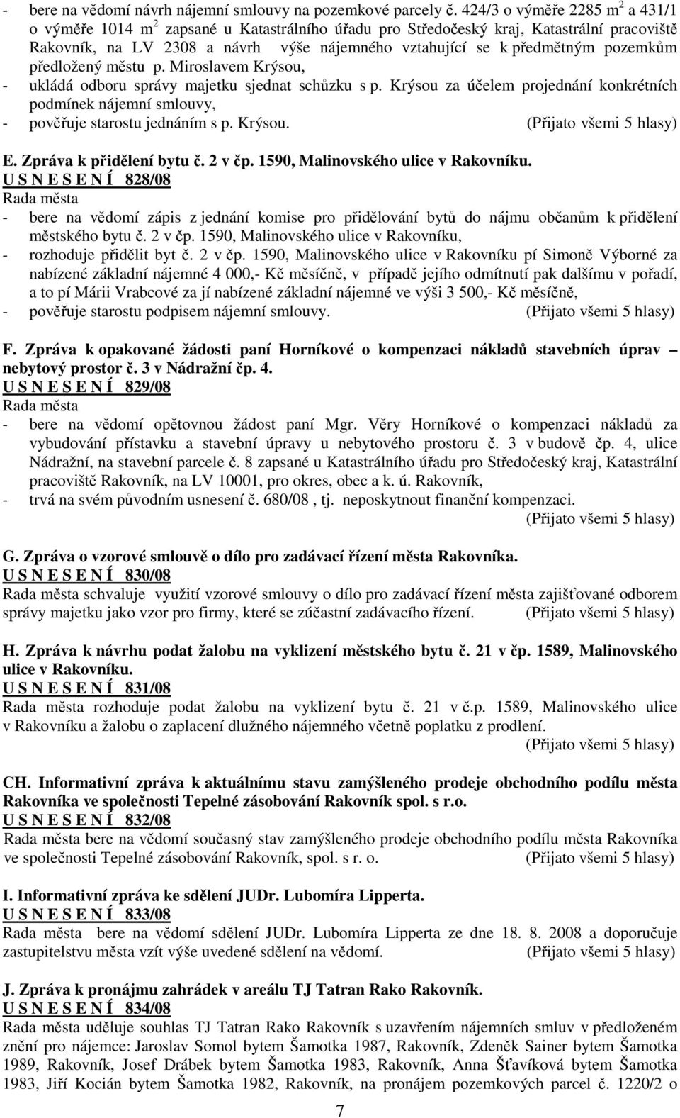 pozemkům předložený městu p. Miroslavem Krýsou, - ukládá odboru správy majetku sjednat schůzku s p. Krýsou za účelem projednání konkrétních podmínek nájemní smlouvy, - pověřuje starostu jednáním s p.