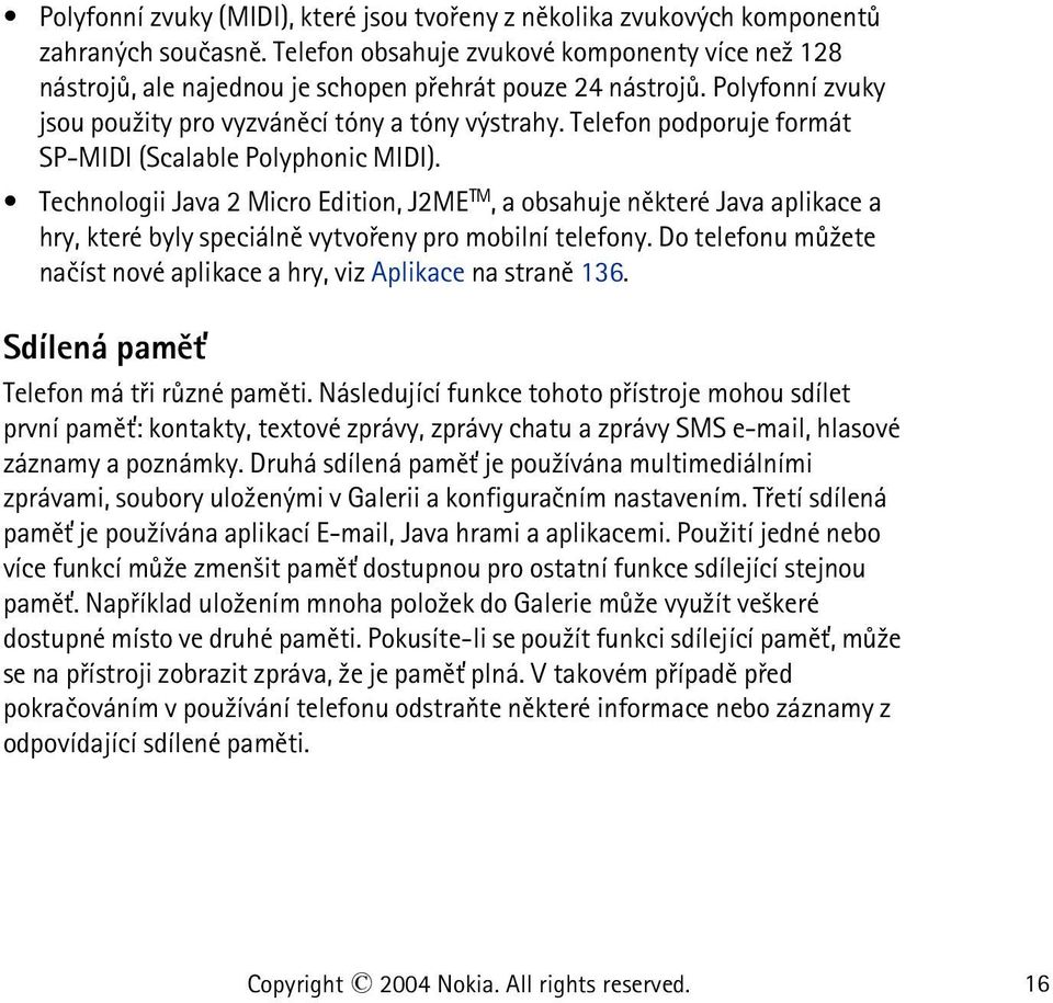 Telefon podporuje formát SP-MIDI (Scalable Polyphonic MIDI). Technologii Java 2 Micro Edition, J2ME TM, a obsahuje nìkteré Java aplikace a hry, které byly speciálnì vytvoøeny pro mobilní telefony.