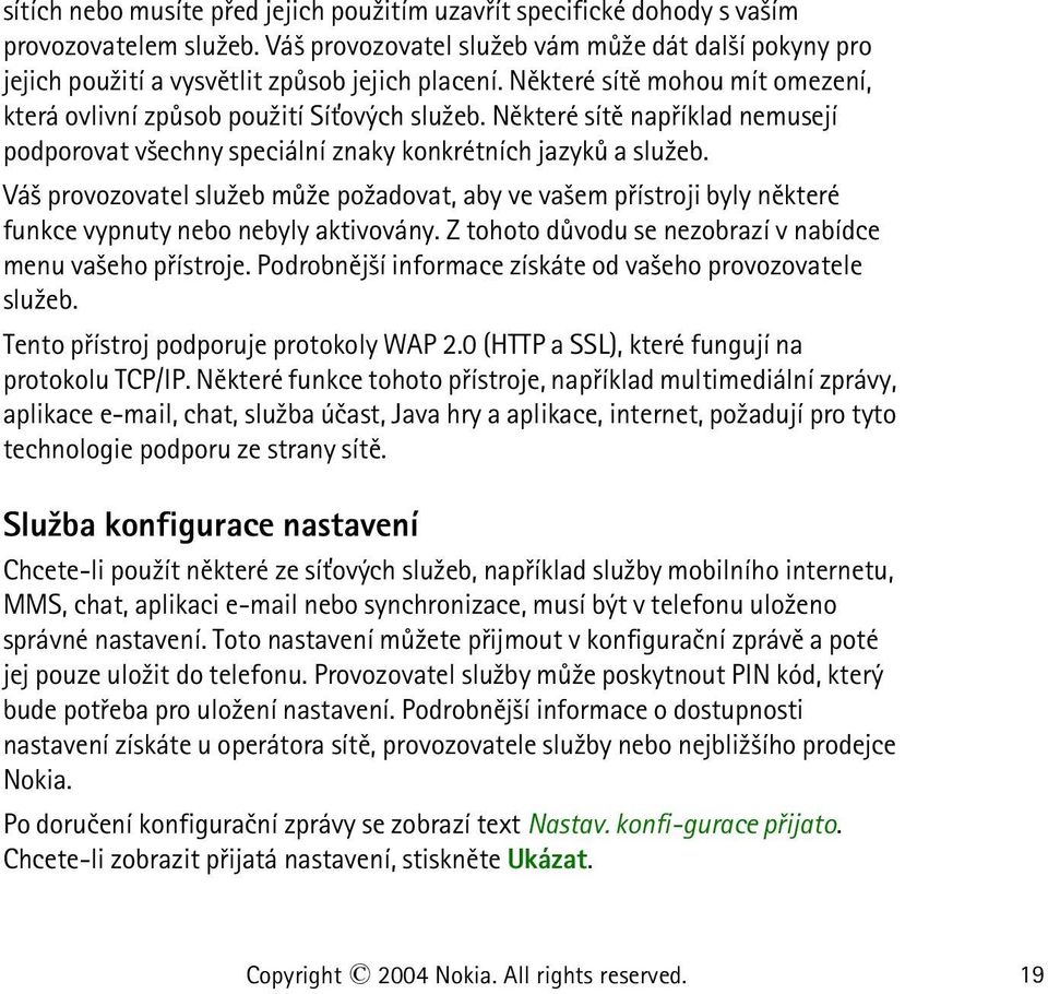 Vá¹ provozovatel slu¾eb mù¾e po¾adovat, aby ve va¹em pøístroji byly nìkteré funkce vypnuty nebo nebyly aktivovány. Z tohoto dùvodu se nezobrazí v nabídce menu va¹eho pøístroje.