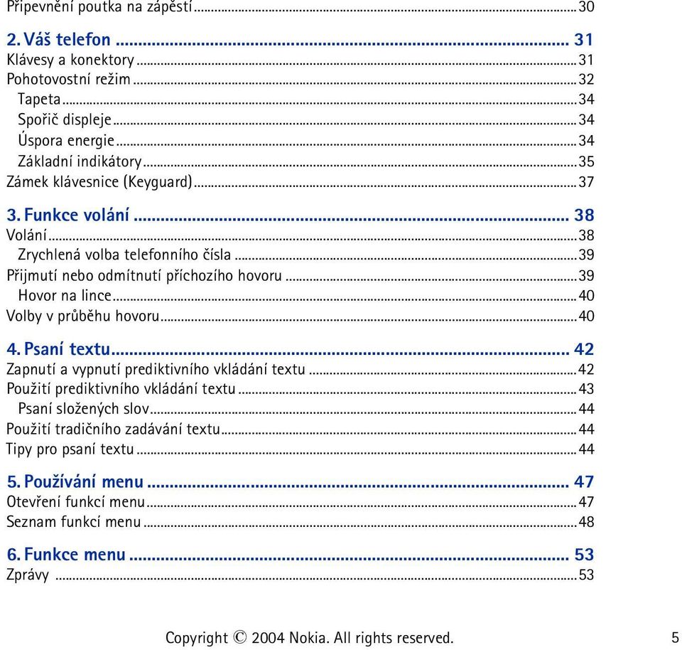 ..40 Volby v prùbìhu hovoru...40 4. Psaní textu... 42 Zapnutí a vypnutí prediktivního vkládání textu...42 Pou¾ití prediktivního vkládání textu...43 Psaní slo¾ených slov.