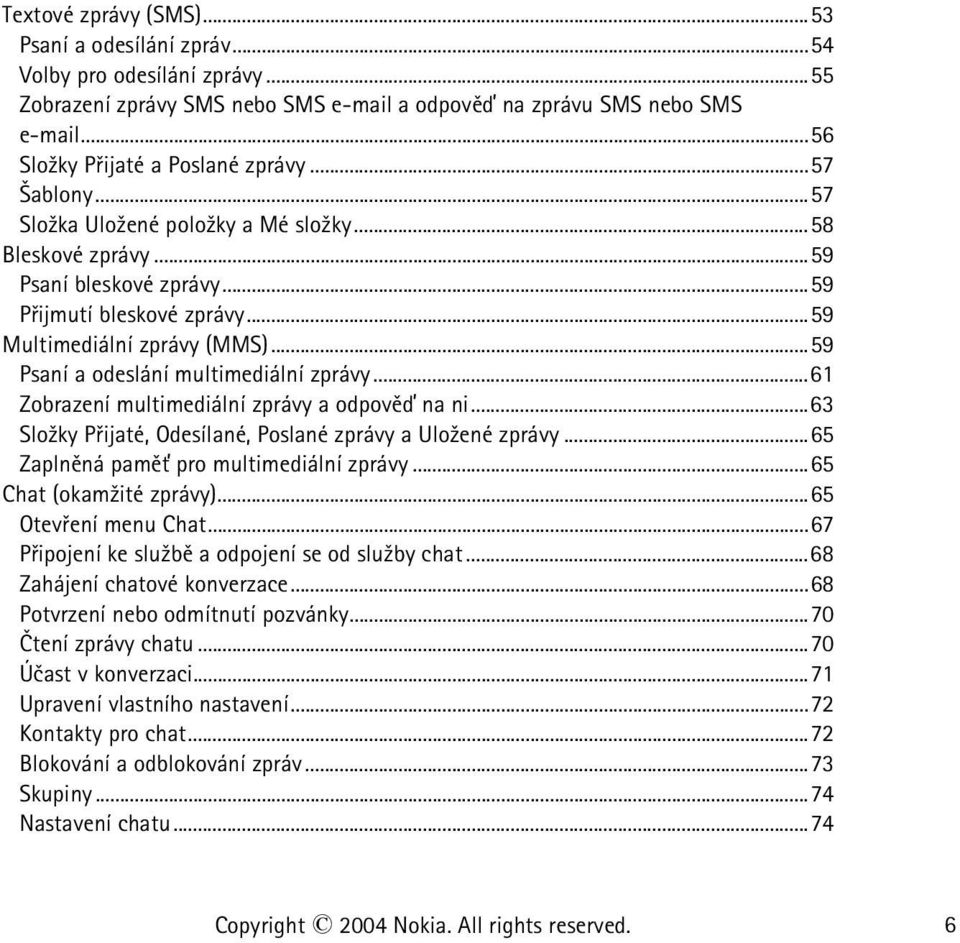 ..59 Psaní a odeslání multimediální zprávy...61 Zobrazení multimediální zprávy a odpovìï na ni...63 Slo¾ky Pøijaté, Odesílané, Poslané zprávy a Ulo¾ené zprávy.