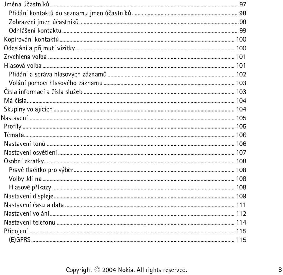 .. 104 Skupiny volajících... 104 Nastavení... 105 Profily... 105 Témata... 106 Nastavení tónù... 106 Nastavení osvìtlení... 107 Osobní zkratky... 108 Pravé tlaèítko pro výbìr.