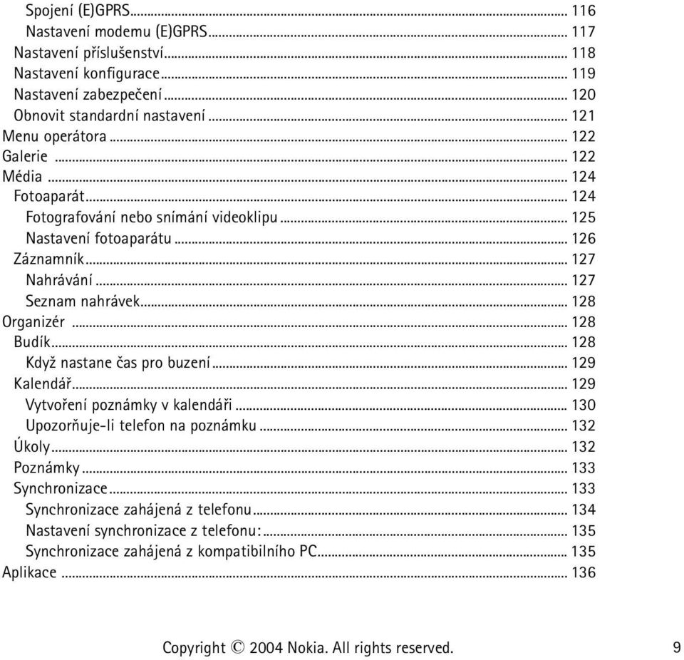 .. 128 Budík... 128 Kdy¾ nastane èas pro buzení... 129 Kalendáø... 129 Vytvoøení poznámky v kalendáøi... 130 Upozoròuje-li telefon na poznámku... 132 Úkoly... 132 Poznámky... 133 Synchronizace.