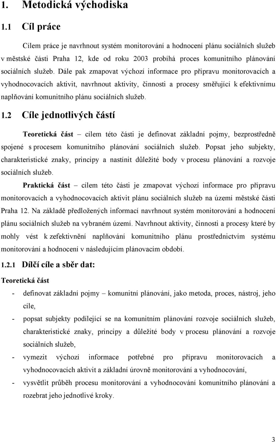 Dále pak zmapovat výchozí informace pro přípravu monitorovacích a vyhodnocovacích aktivit, navrhnout aktivity, činnosti a procesy směřující k efektivnímu naplňování komunitního plánu sociálních