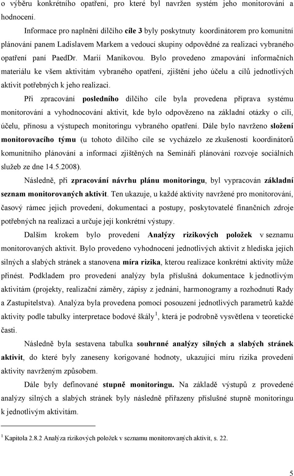 Marií Maníkovou. Bylo provedeno zmapování informačních materiálu ke všem aktivitám vybraného opatření, zjištění jeho účelu a cílů jednotlivých aktivit potřebných k jeho realizaci.