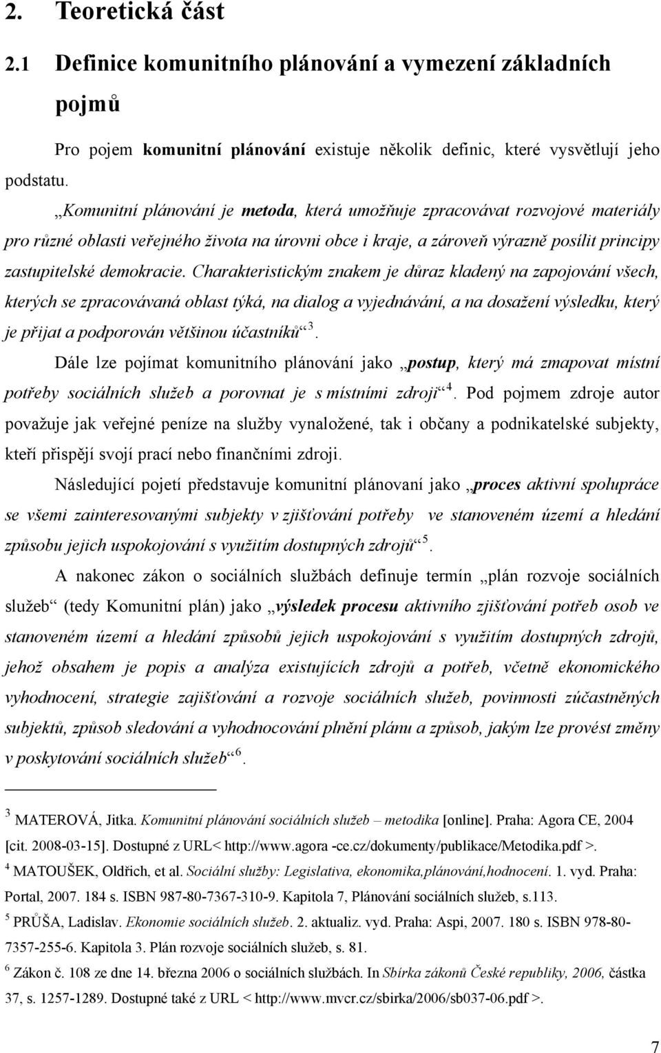 Charakteristickým znakem je důraz kladený na zapojování všech, kterých se zpracovávaná oblast týká, na dialog a vyjednávání, a na dosažení výsledku, který je přijat a podporován většinou účastníků 3.