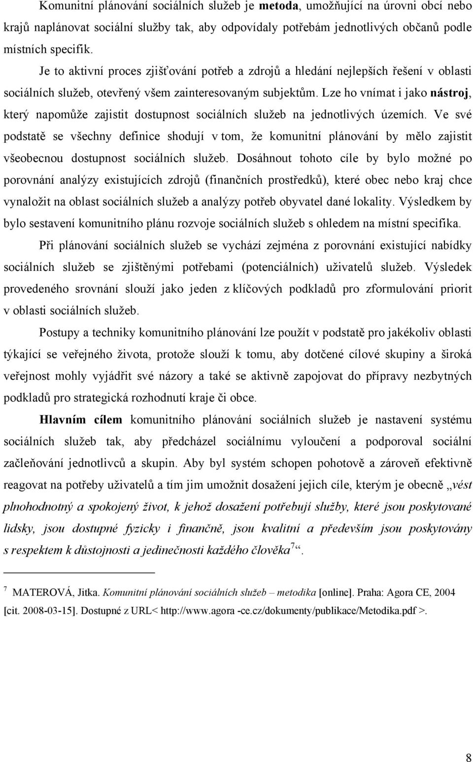 Lze ho vnímat i jako nástroj, který napomůže zajistit dostupnost sociálních služeb na jednotlivých územích.