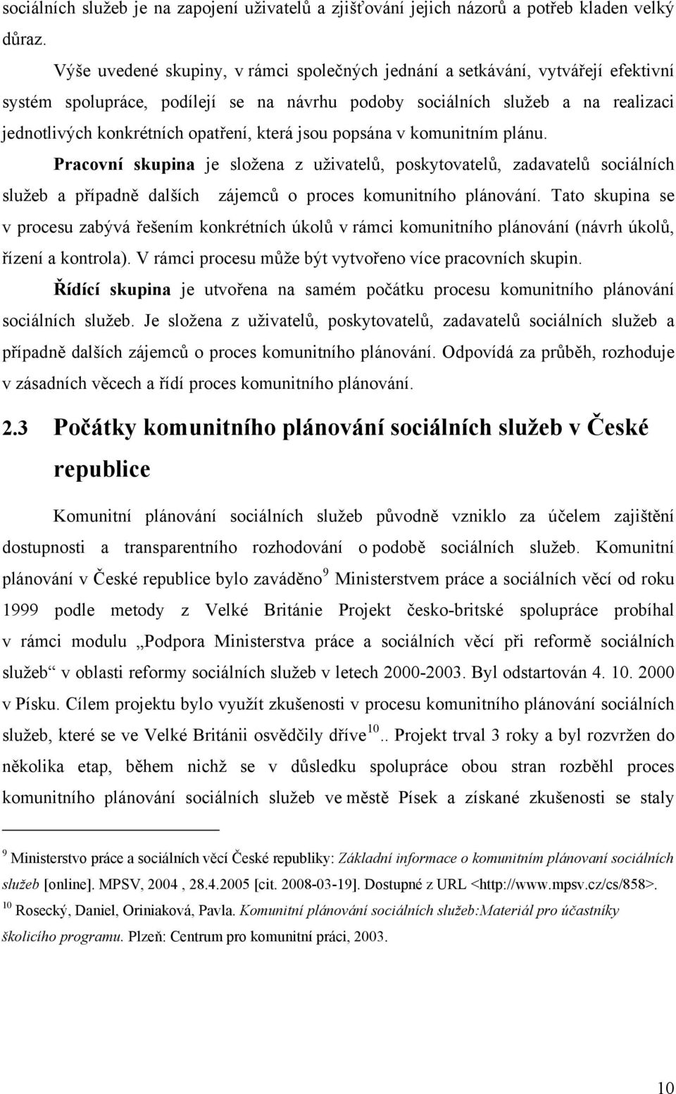 která jsou popsána v komunitním plánu. Pracovní skupina je složena z uživatelů, poskytovatelů, zadavatelů sociálních služeb a případně dalších zájemců o proces komunitního plánování.