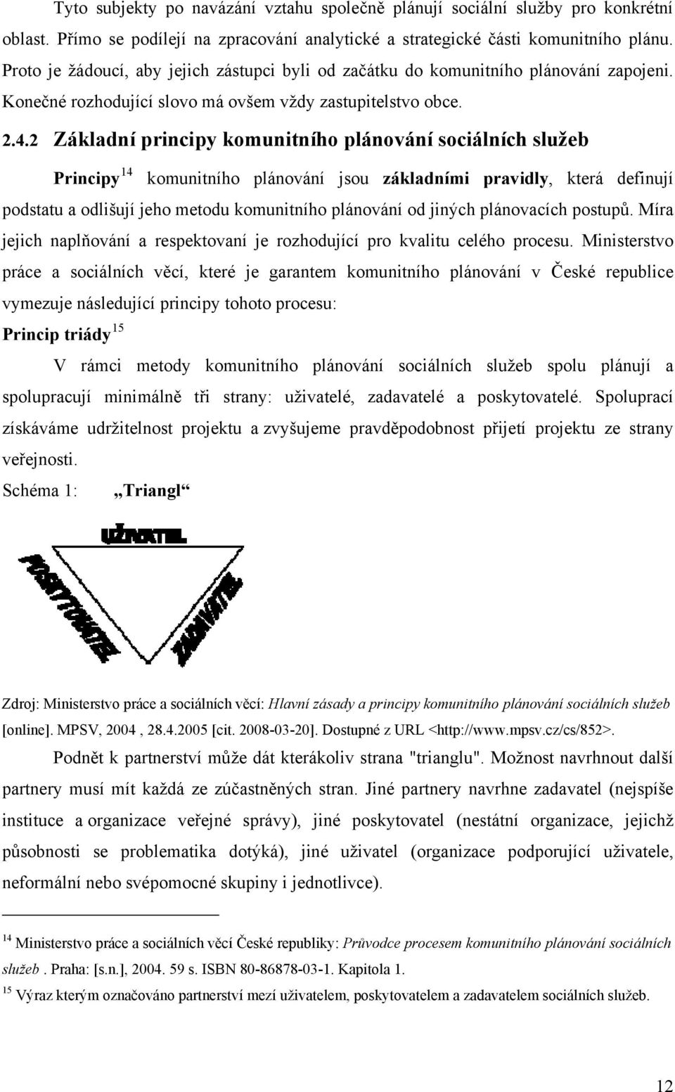 2 Základní principy komunitního plánování sociálních služeb Principy 14 komunitního plánování jsou základními pravidly, která definují podstatu a odlišují jeho metodu komunitního plánování od jiných