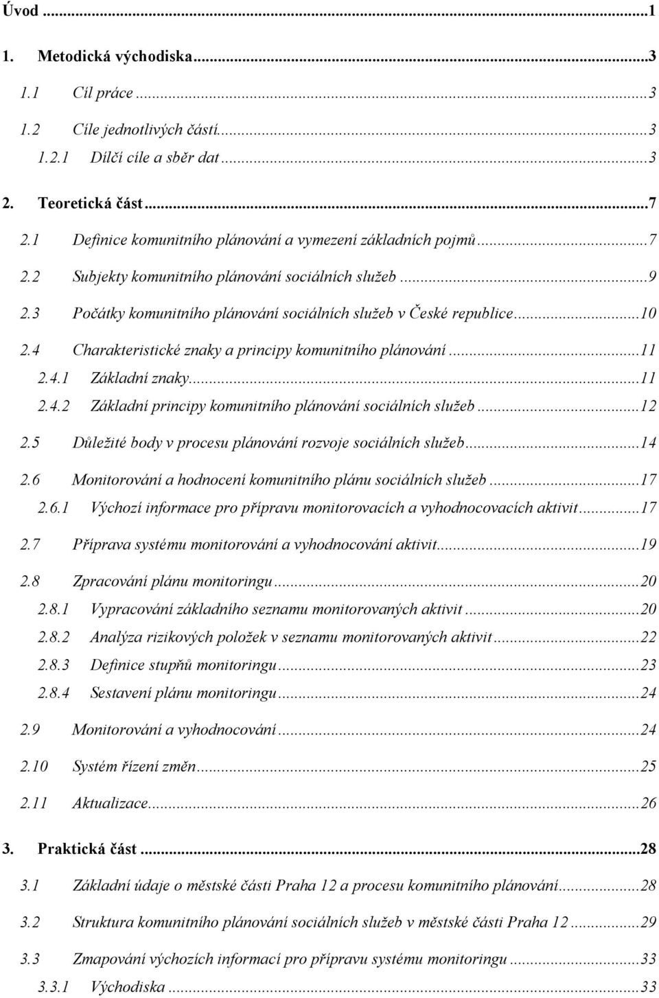 4 Charakteristické znaky a principy komunitního plánování...11 2.4.1 Základní znaky...11 2.4.2 Základní principy komunitního plánování sociálních služeb...12 2.