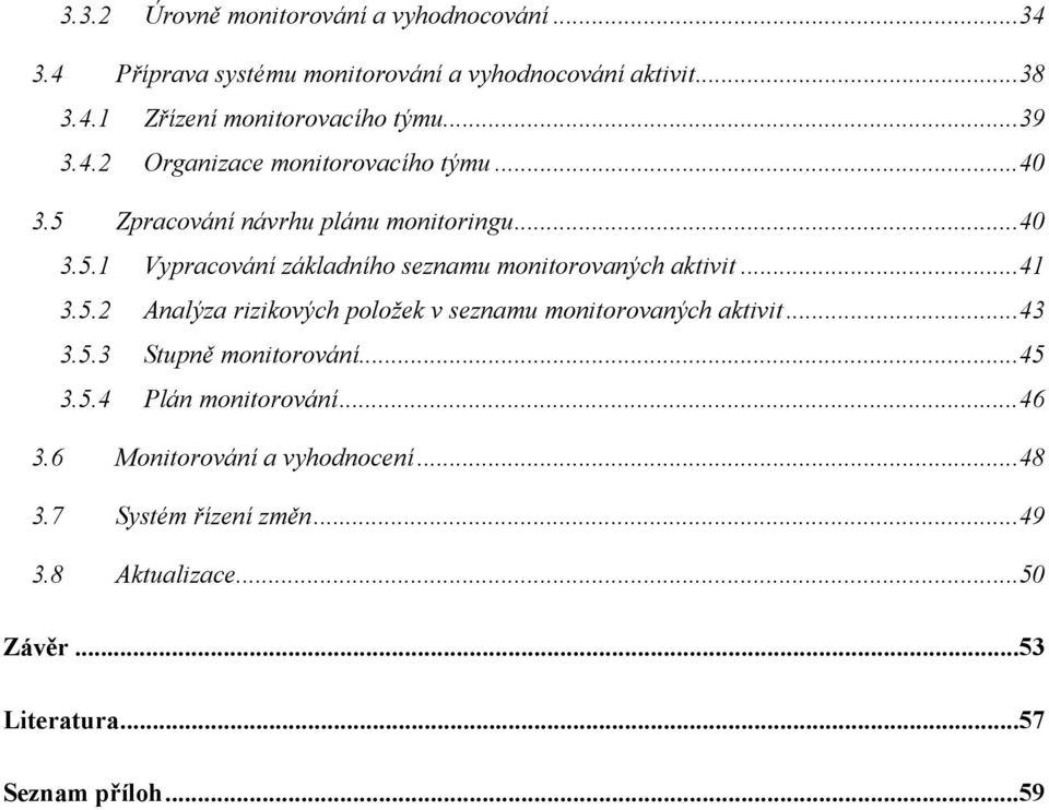 ..41 3.5.2 Analýza rizikových položek v seznamu monitorovaných aktivit...43 3.5.3 Stupně monitorování...45 3.5.4 Plán monitorování...46 3.