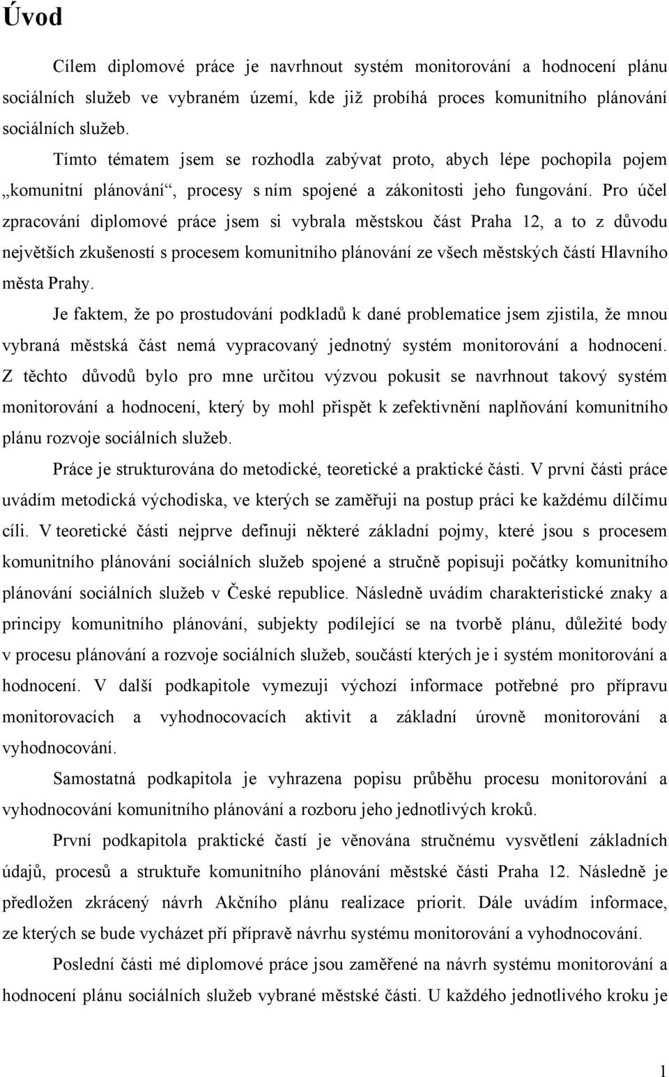 Pro účel zpracování diplomové práce jsem si vybrala městskou část Praha 12, a to z důvodu největších zkušeností s procesem komunitního plánování ze všech městských částí Hlavního města Prahy.