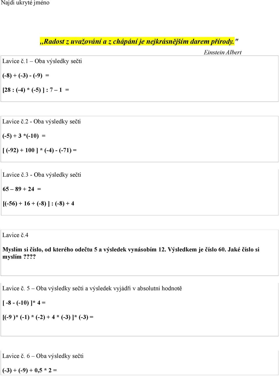 2 - Oba výsledky sečti (-5) + 3 *(-10) = [ (-92) + 100 ] * (-4) - (-71) = Lavice č.