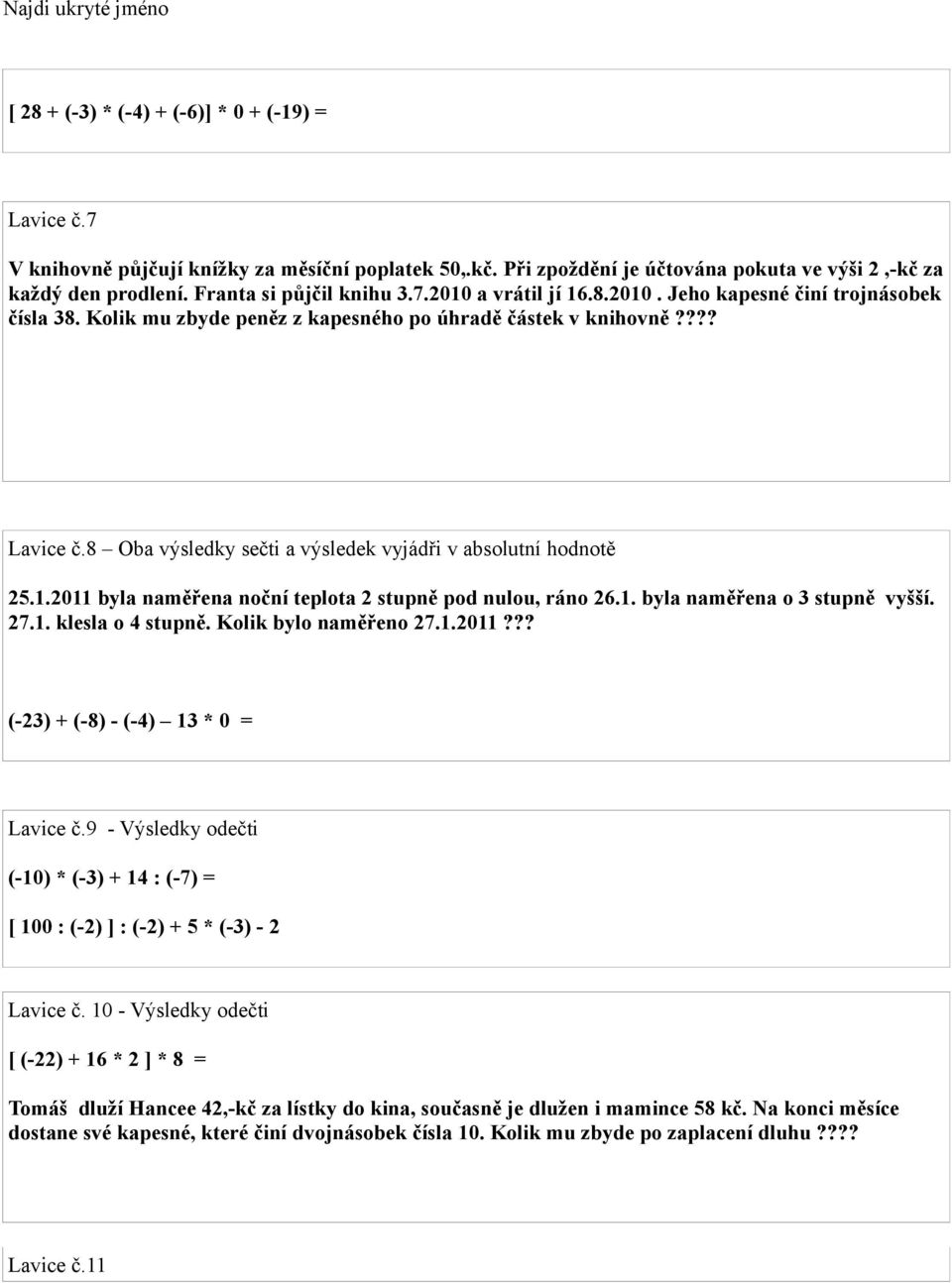 8 Oba výsledky sečti a výsledek vyjádři v absolutní hodnotě 25.1.2011 byla naměřena noční teplota 2 stupně pod nulou, ráno 26.1. byla naměřena o 3 stupně vyšší. 27.1. klesla o 4 stupně.