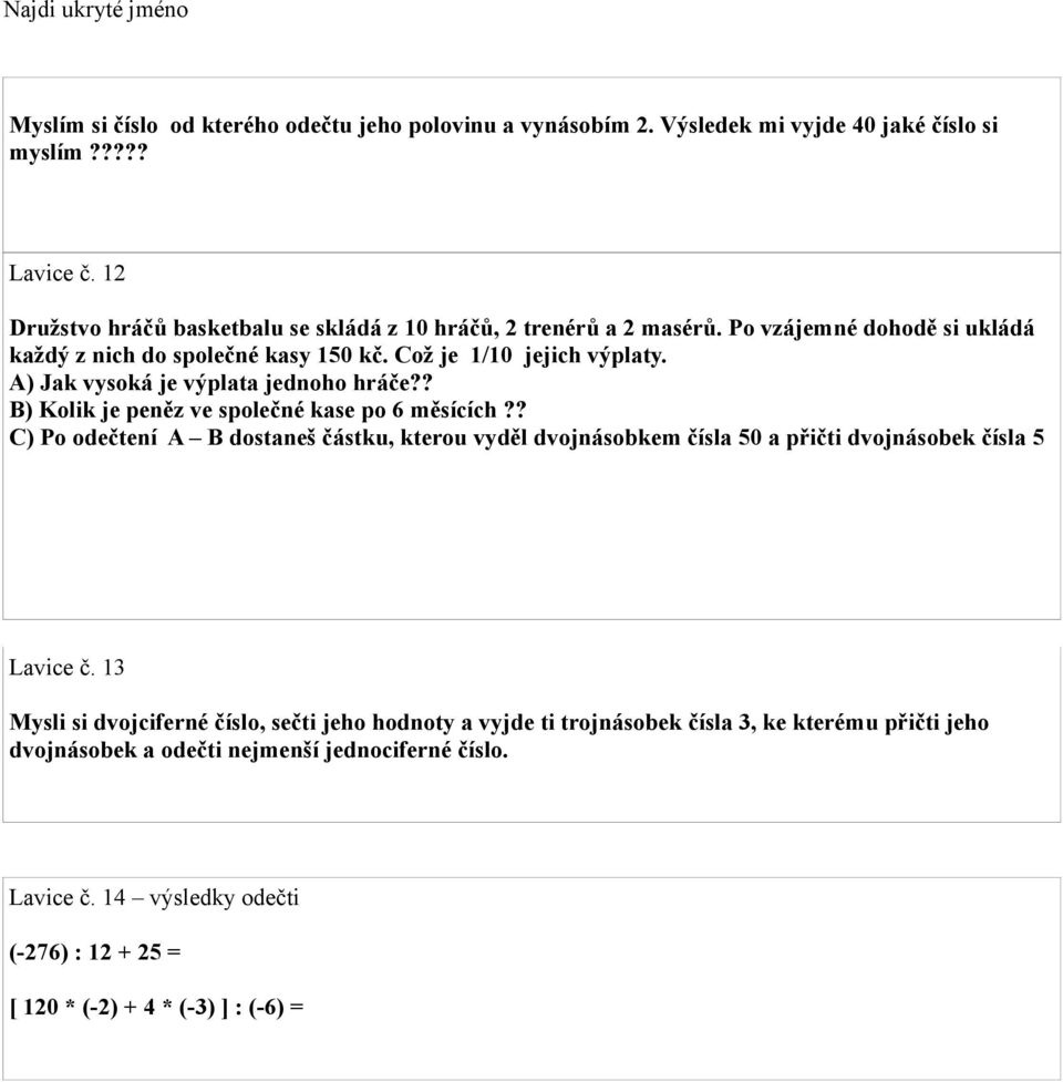 A) Jak vysoká je výplata jednoho hráče?? B) Kolik je peněz ve společné kase po 6 měsících?