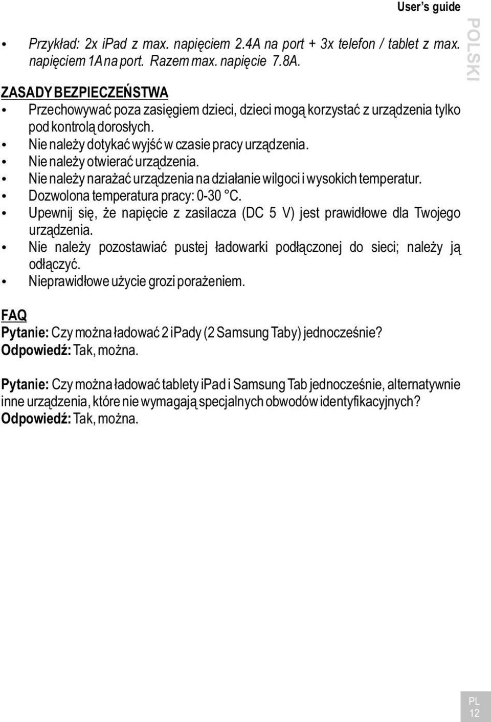 Nie należy otwierać urządzenia. Nie należy narażać urządzenia na działanie wilgoci i wysokich temperatur. Dozwolona temperatura pracy: 0-30 C.