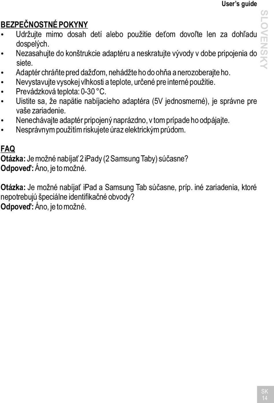 Uistite sa, že napätie nabíjacieho adaptéra (5V jednosmerné), je správne pre vaše zariadenie. Nenechávajte adaptér pripojený naprázdno, v tom prípade ho odpájajte.