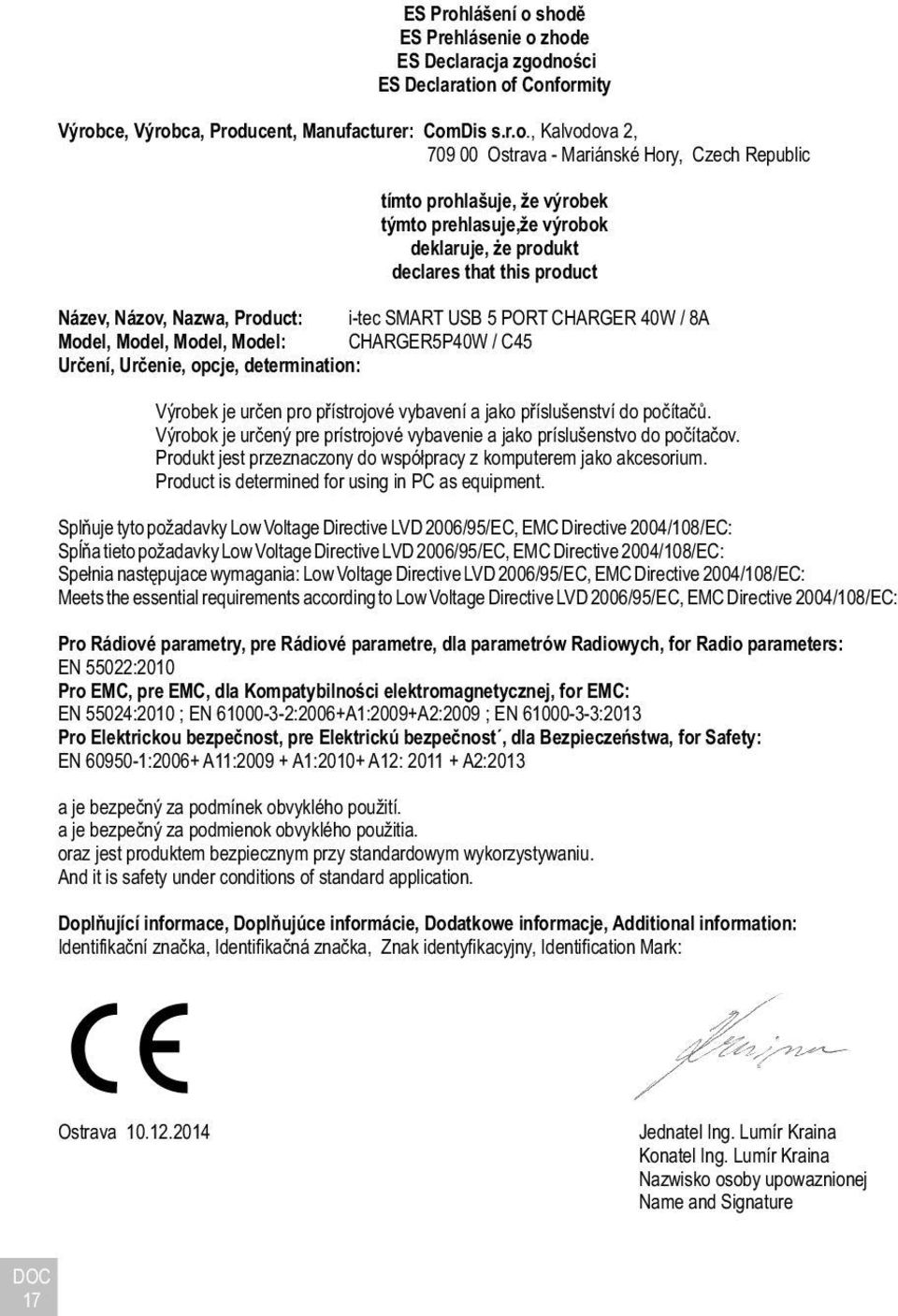 shodě ES Prehlásenie o zhode ES Declaracja zgodności ES Declaration of Conformity Výrobce, Výrobca, Producent, Manufacturer: ComDis s.r.o., Kalvodova 2, 709 00 Ostrava - Mariánské Hory, Czech