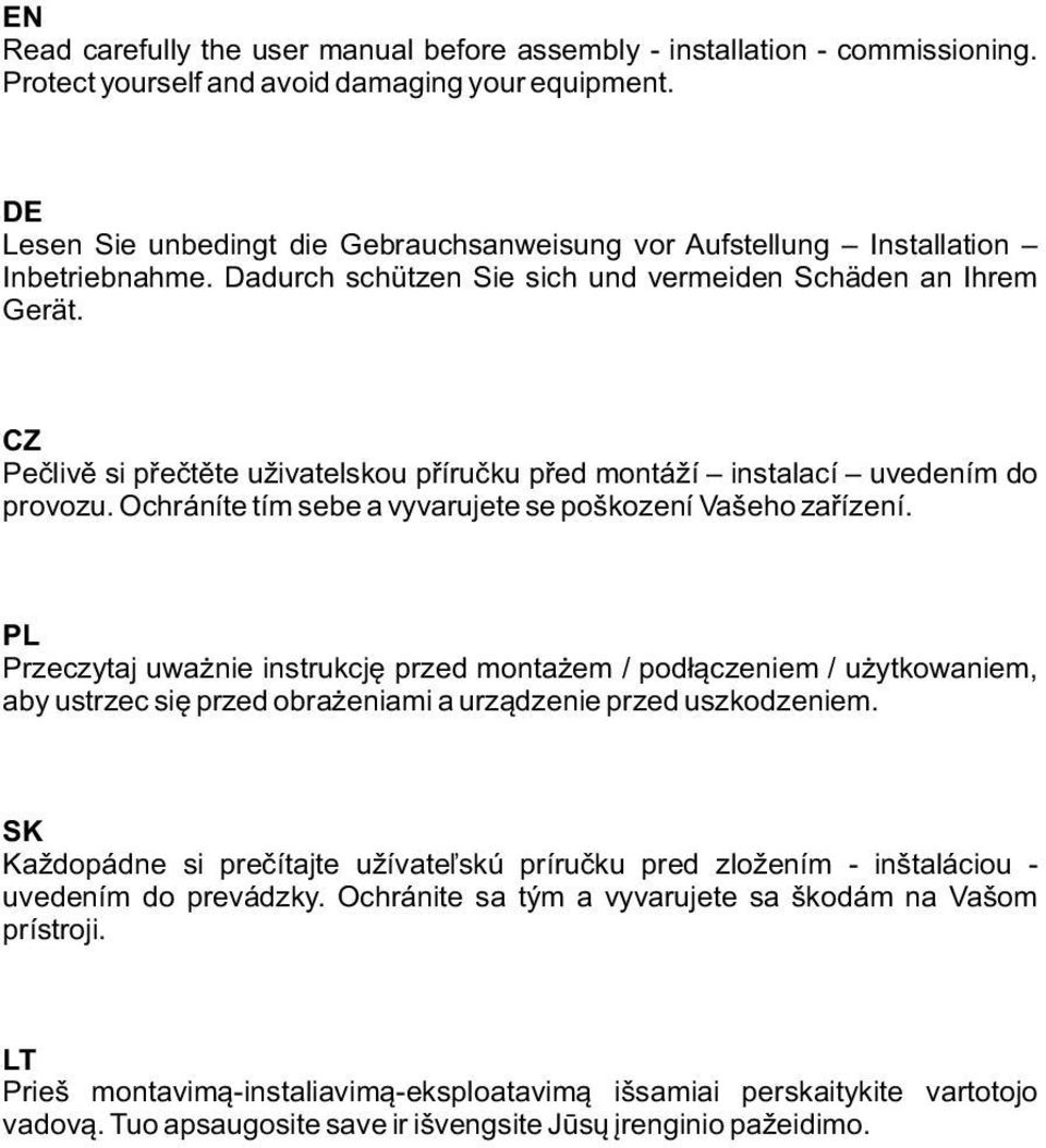 CZ Pečlivě si přečtěte uživatelskou příručku před montáží instalací uvedením do provozu. Ochráníte tím sebe a vyvarujete se poškození Vašeho zařízení.