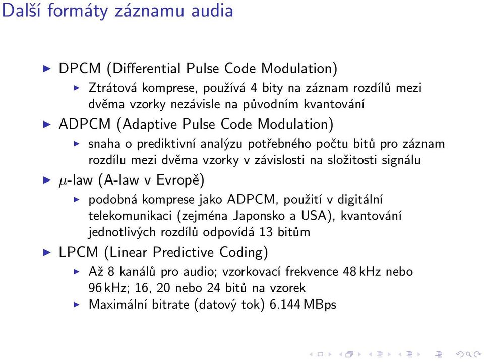 signálu µ-law (A-law v Evropě) podobná komprese jako ADPCM, použití v digitální telekomunikaci (zejména Japonsko a USA), kvantování jednotlivých rozdílů odpovídá 13