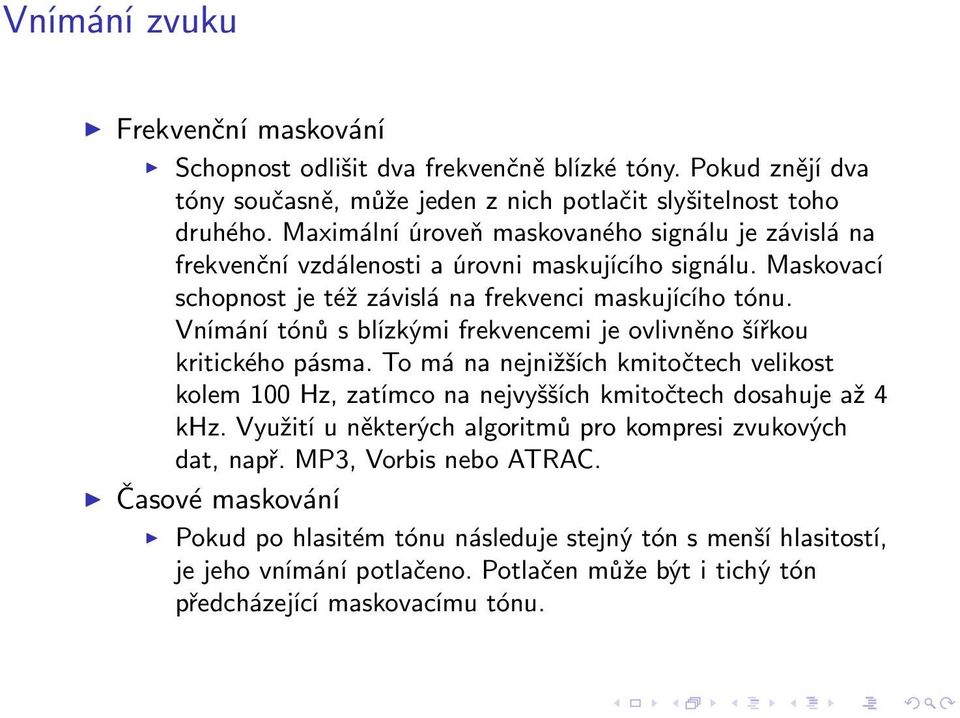 Vnímání tónů s blízkými frekvencemi je ovlivněno šířkou kritického pásma. To má na nejnižších kmitočtech velikost kolem 100 Hz, zatímco na nejvyšších kmitočtech dosahuje až 4 khz.