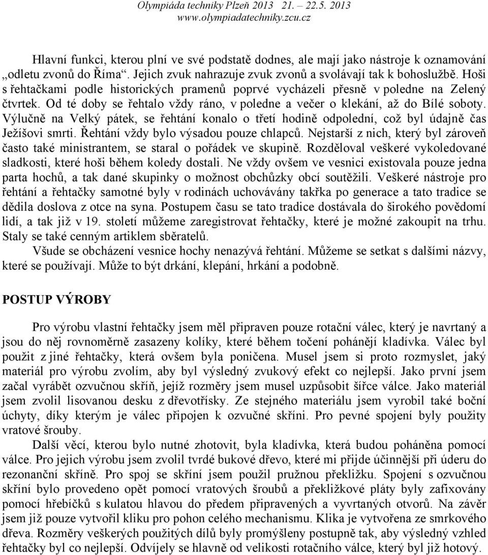 Výlučně na Velký pátek, se řehtání konalo o třetí hodině odpolední, což byl údajně čas Ježíšovi smrti. Řehtání vždy bylo výsadou pouze chlapců.