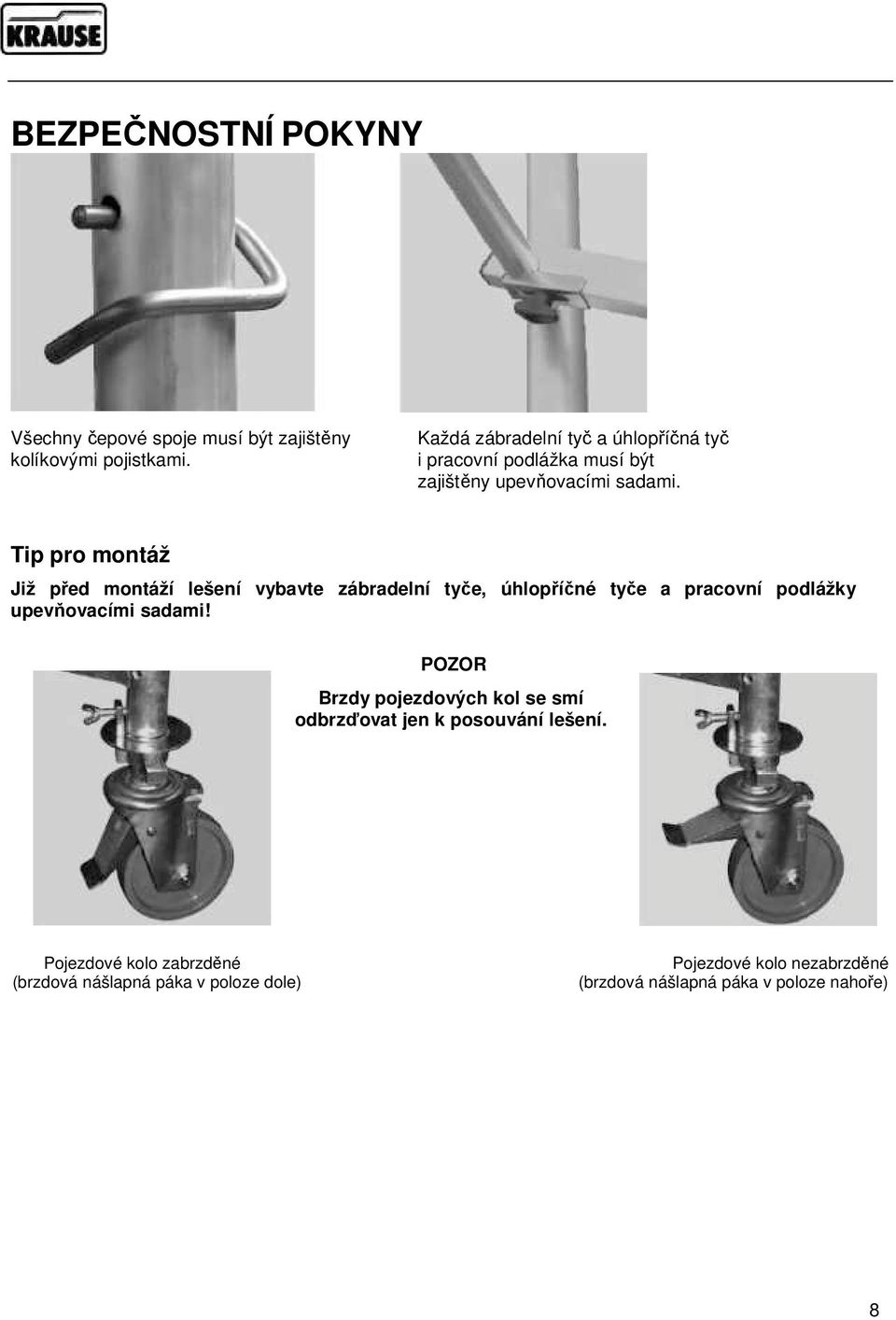 Tip pro montáž Již před montáží lešení vybavte zábradelní tyče, úhlopříčné tyče a pracovní podlážky upevňovacími sadami!