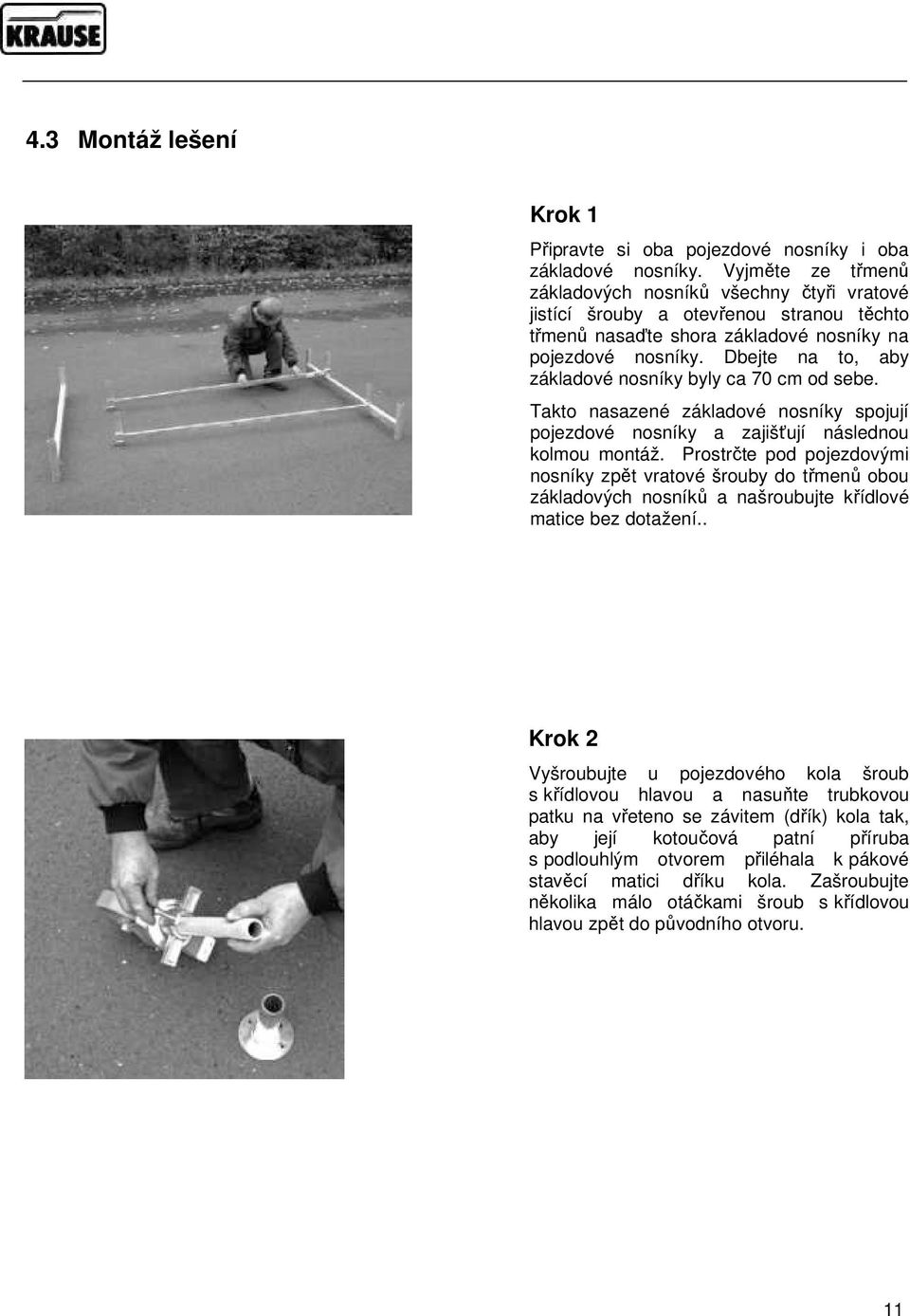 Dbejte na to, aby základové nosníky byly ca 70 cm od sebe. Takto nasazené základové nosníky spojují pojezdové nosníky a zajišťují následnou kolmou montáž.