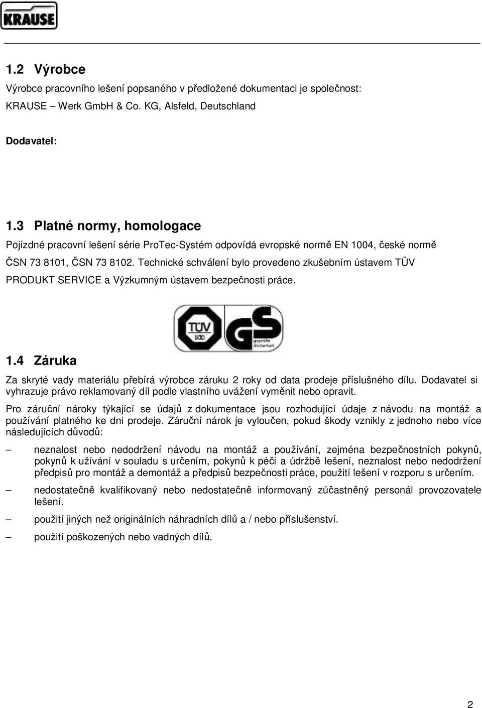 Technické schválení bylo provedeno zkušebním ústavem TÜV PRODUKT SERVICE a Výzkumným ústavem bezpečnosti práce. 1.