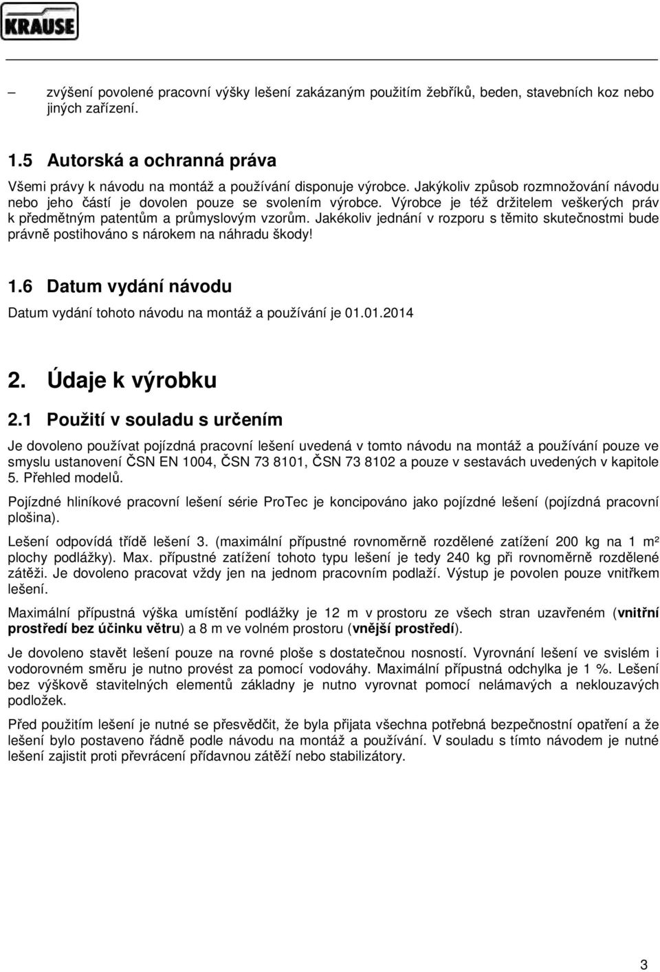 Výrobce je též držitelem veškerých práv k předmětným patentům a průmyslovým vzorům. Jakékoliv jednání v rozporu s těmito skutečnostmi bude právně postihováno s nárokem na náhradu škody! 1.