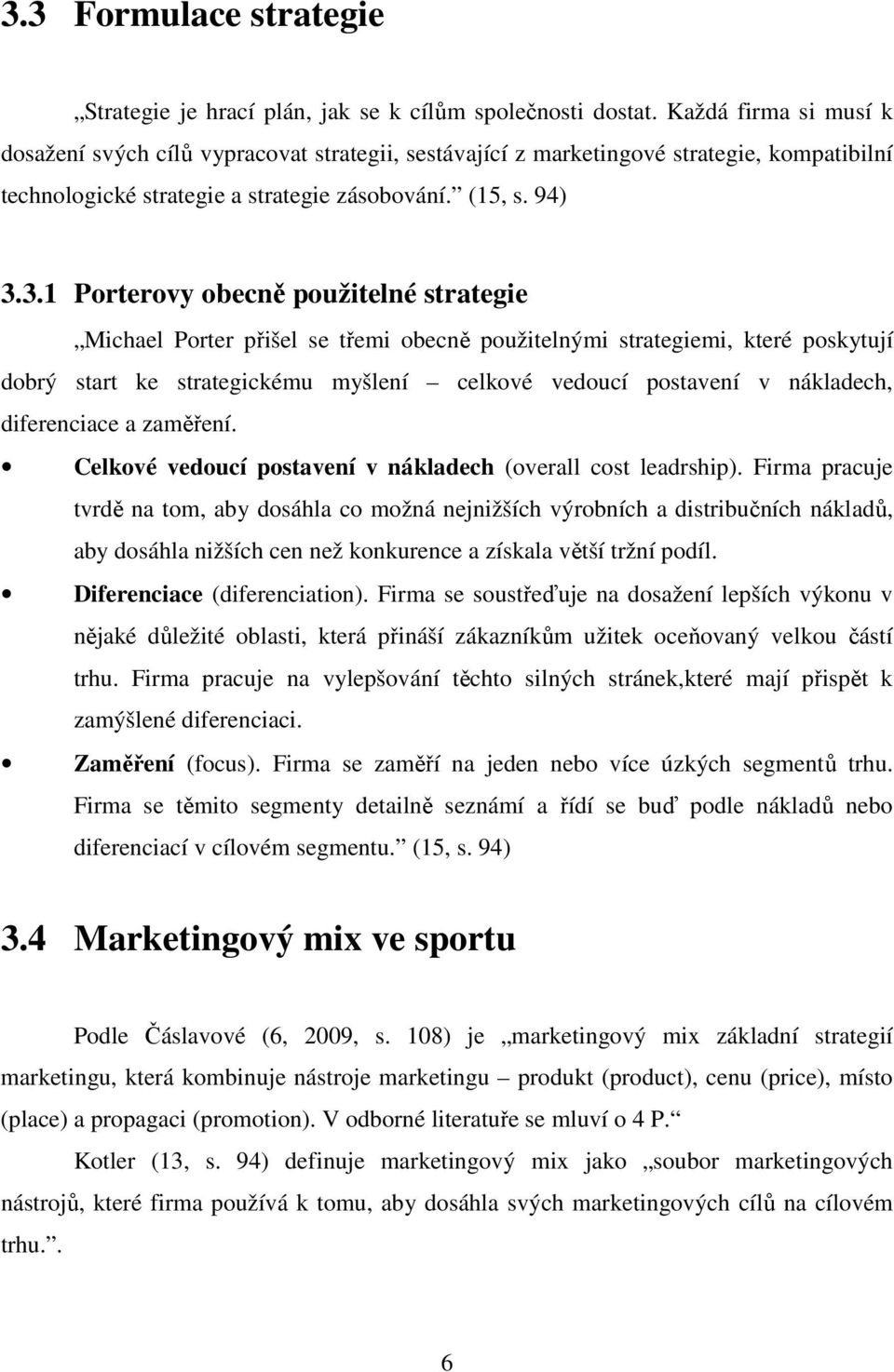 3.1 Porterovy obecně použitelné strategie Michael Porter přišel se třemi obecně použitelnými strategiemi, které poskytují dobrý start ke strategickému myšlení celkové vedoucí postavení v nákladech,