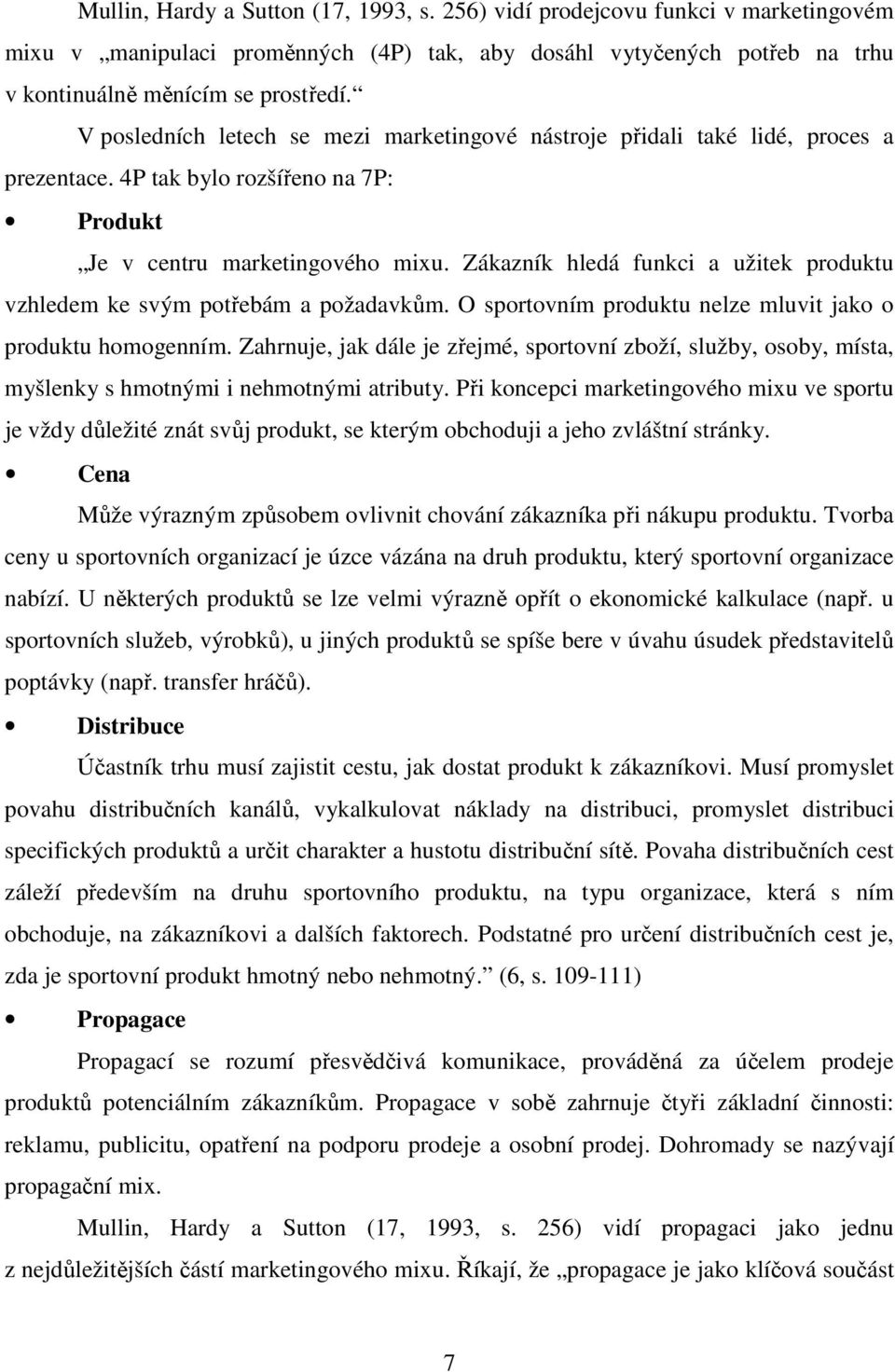 Zákazník hledá funkci a užitek produktu vzhledem ke svým potřebám a požadavkům. O sportovním produktu nelze mluvit jako o produktu homogenním.