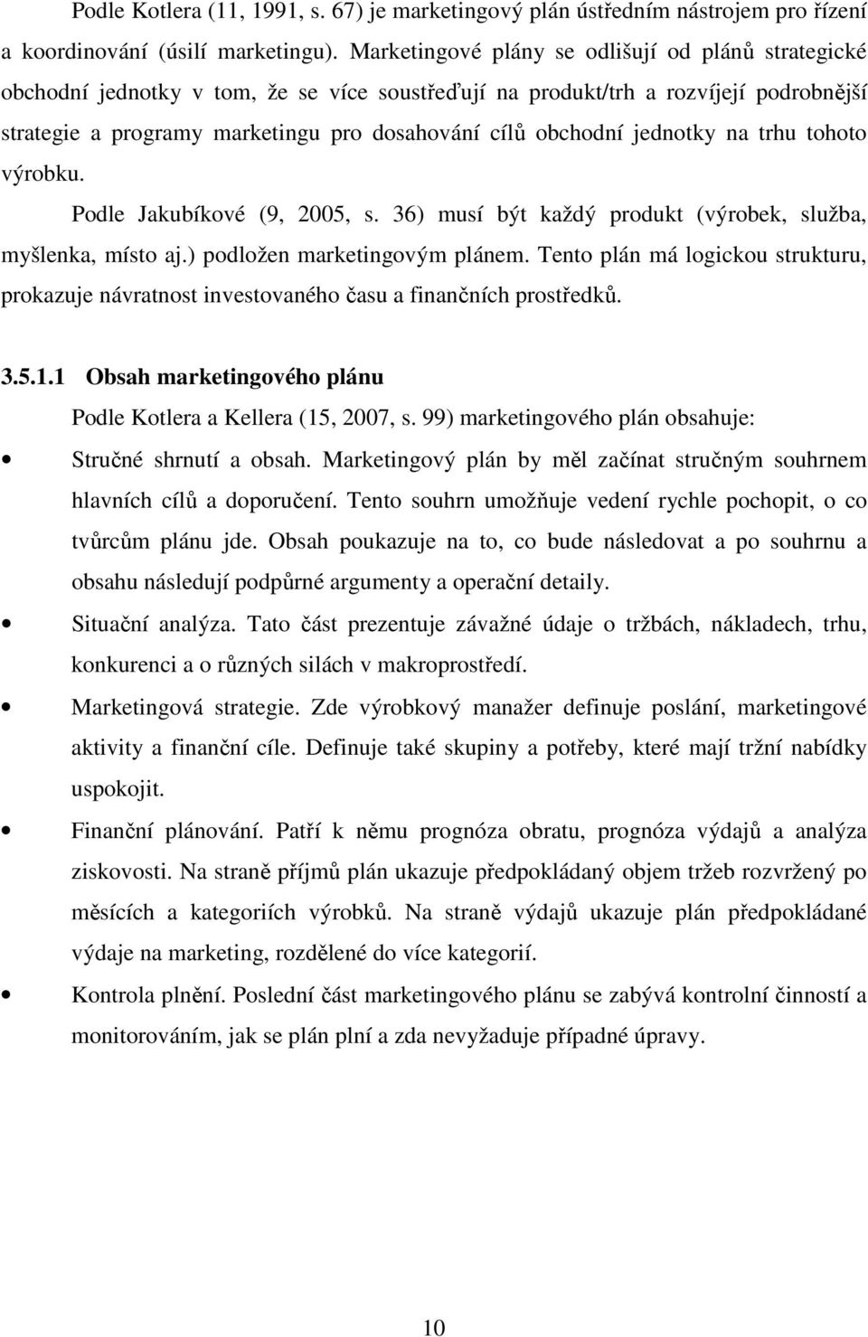 jednotky na trhu tohoto výrobku. Podle Jakubíkové (9, 2005, s. 36) musí být každý produkt (výrobek, služba, myšlenka, místo aj.) podložen marketingovým plánem.